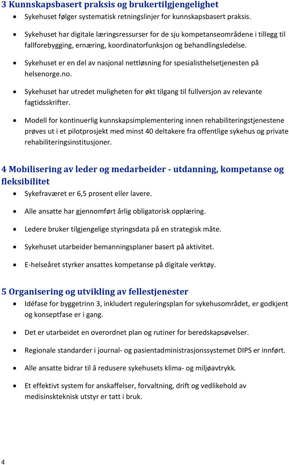 Sykehuset er en del av nasjonal nettløsning for spesialisthelsetjenesten på helsenorge.no. Sykehuset har utredet muligheten for økt tilgang til fullversjon av relevante fagtidsskrifter.