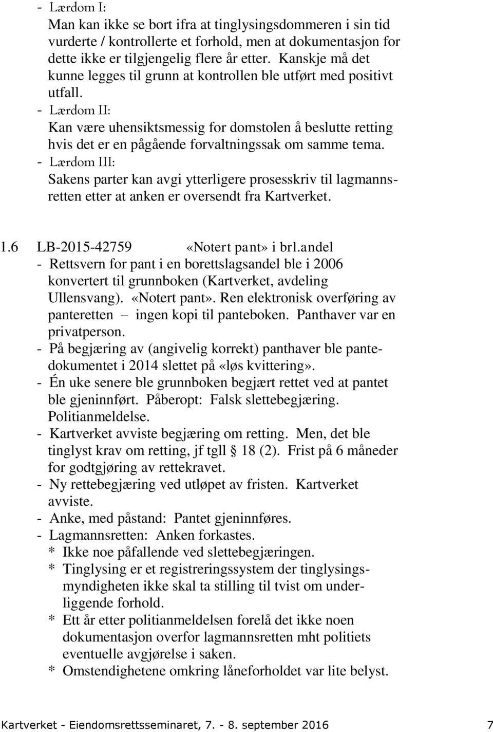 - Lærdom II: Kan være uhensiktsmessig for domstolen å beslutte retting hvis det er en pågående forvaltningssak om samme tema.