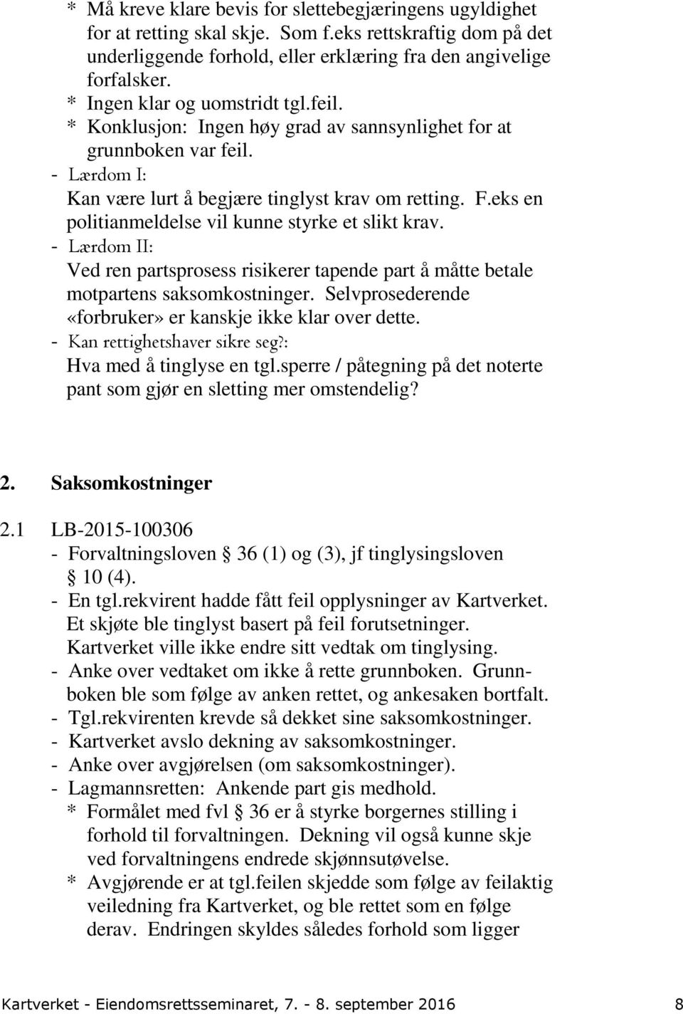 eks en politianmeldelse vil kunne styrke et slikt krav. - Lærdom II: Ved ren partsprosess risikerer tapende part å måtte betale motpartens saksomkostninger.