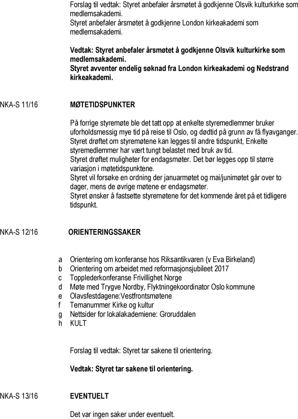 NKA-S 11/16 MØTETIDSPUNKTER På forrige styremøte ble det tatt opp at enkelte styremedlemmer bruker uforholdsmessig mye tid på reise til Oslo, og dødtid på grunn av få flyavganger.