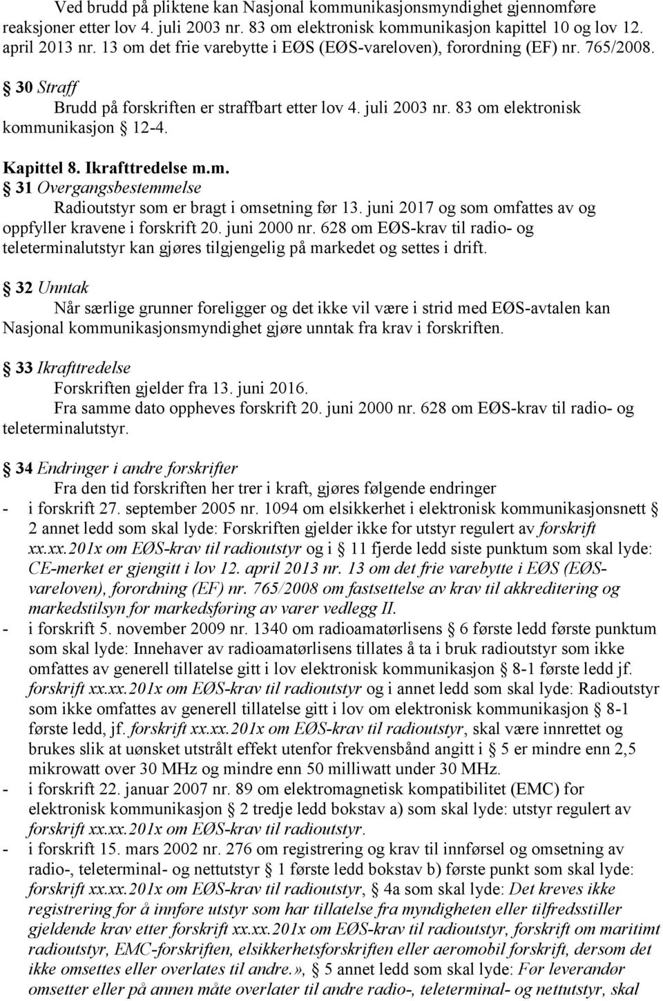 Ikrafttredelse m.m. 31 Overgangsbestemmelse Radioutstyr som er bragt i omsetning før 13. juni 2017 og som omfattes av og oppfyller kravene i forskrift 20. juni 2000 nr.