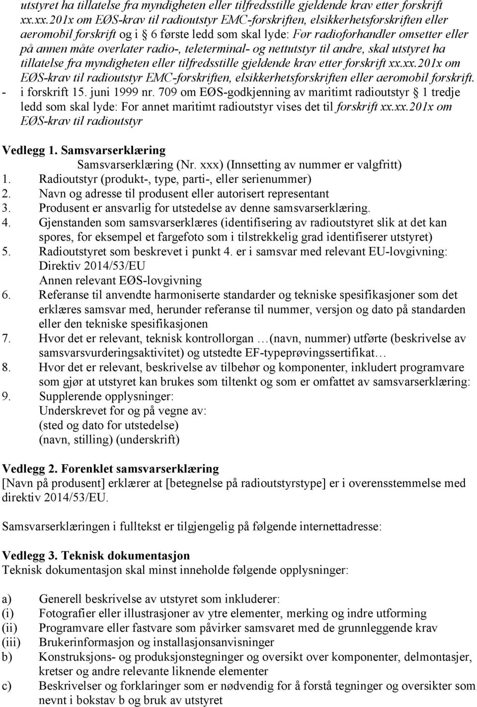 radio-, teleterminal- og nettutstyr til andre, skal xx.201x om EØS-krav til radioutstyr EMC-forskriften, elsikkerhetsforskriften eller aeromobil forskrift. - i forskrift 15. juni 1999 nr.