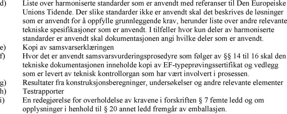 I tilfeller hvor kun deler av harmoniserte standarder er anvendt skal dokumentasjonen angi hvilke deler som er anvendt.