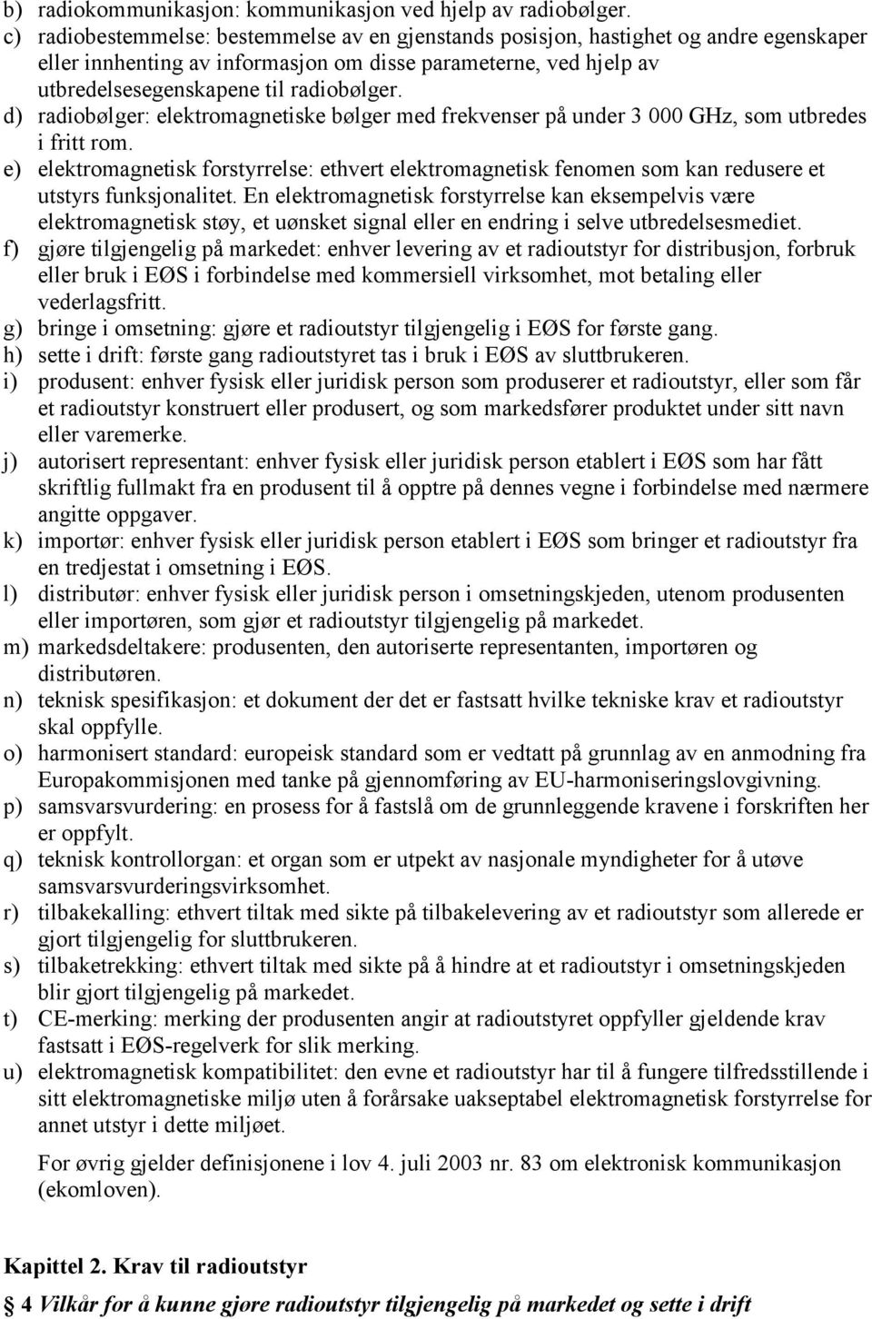 d) radiobølger: elektromagnetiske bølger med frekvenser på under 3 000 GHz, som utbredes i fritt rom.