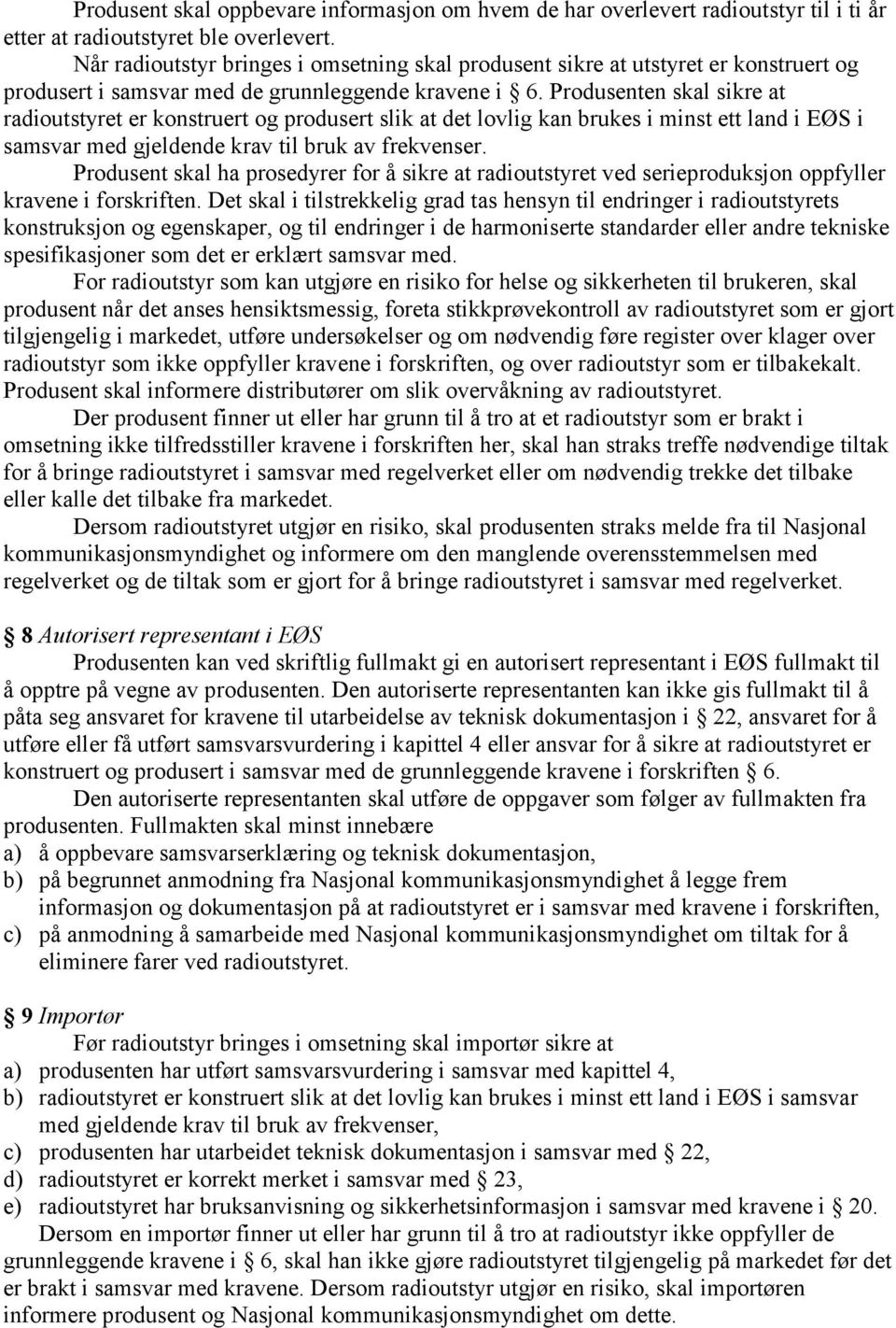 Produsenten skal sikre at radioutstyret er konstruert og produsert slik at det lovlig kan brukes i minst ett land i EØS i samsvar med gjeldende krav til bruk av frekvenser.