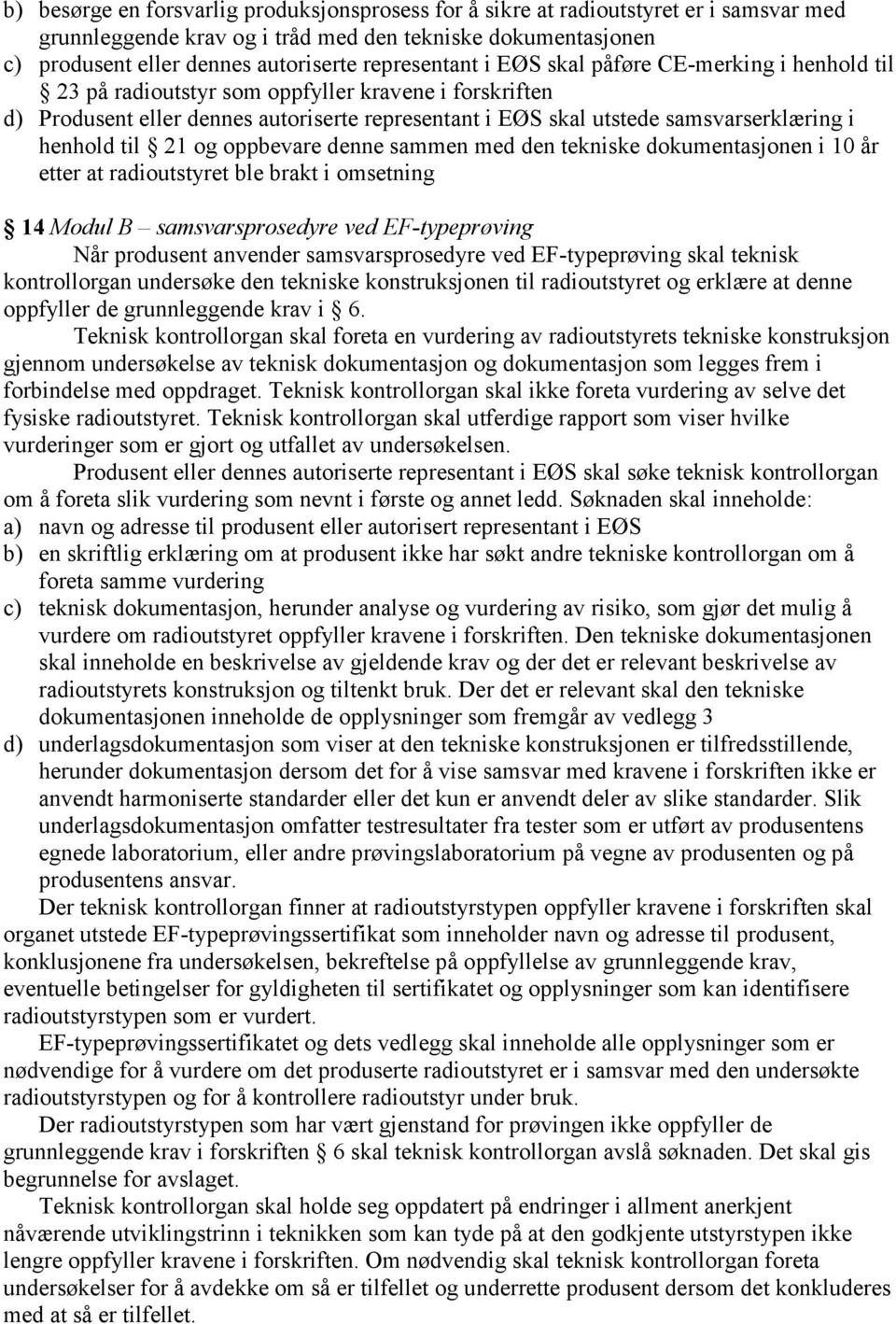 henhold til 21 og oppbevare denne sammen med den tekniske dokumentasjonen i 10 år etter at radioutstyret ble brakt i omsetning 14 Modul B samsvarsprosedyre ved EF-typeprøving Når produsent anvender