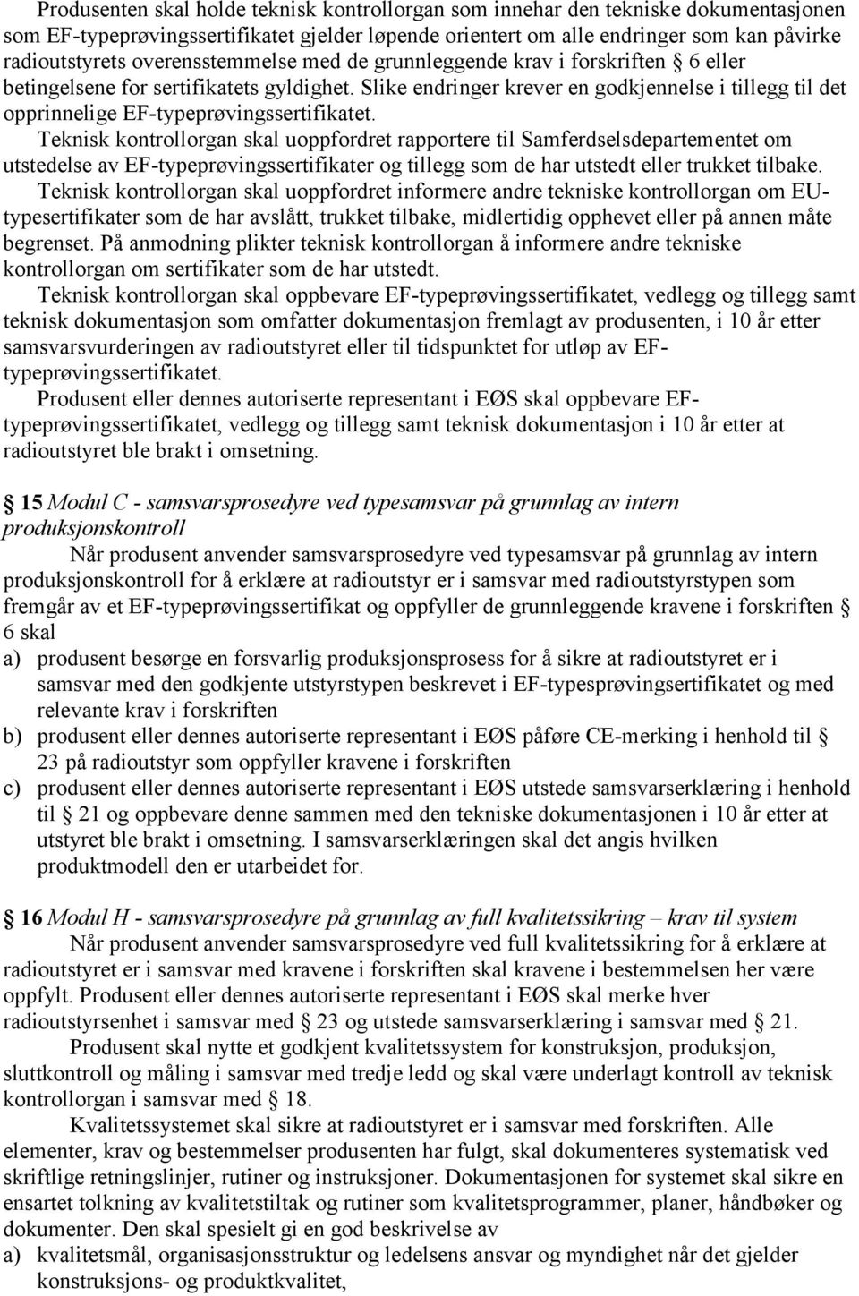 Slike endringer krever en godkjennelse i tillegg til det opprinnelige EF-typeprøvingssertifikatet.