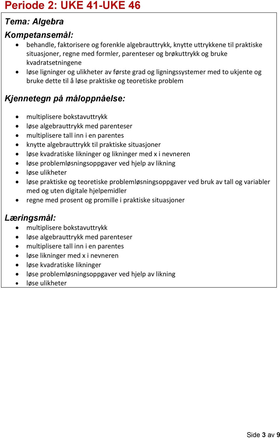 algebrauttrykk med parenteser multiplisere tall inn i en parentes knytte algebrauttrykk til praktiske situasjoner løse kvadratiske likninger og likninger med x i nevneren løse problemløsningsoppgaver