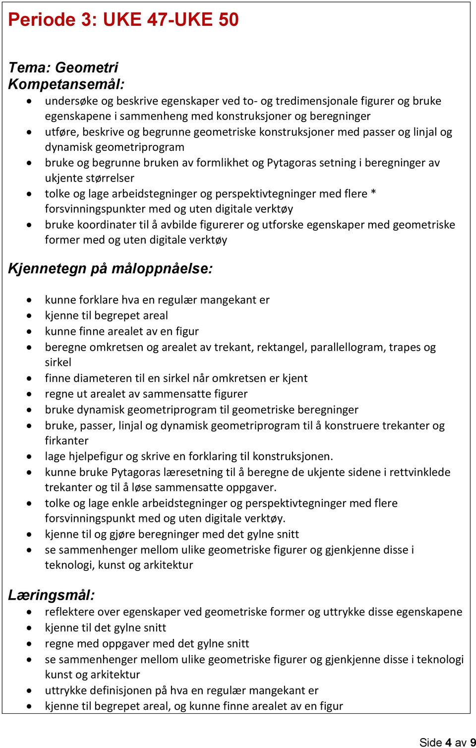 arbeidstegninger og perspektivtegninger med flere * forsvinningspunkter med og uten digitale verktøy bruke koordinater til å avbilde figurerer og utforske egenskaper med geometriske former med og