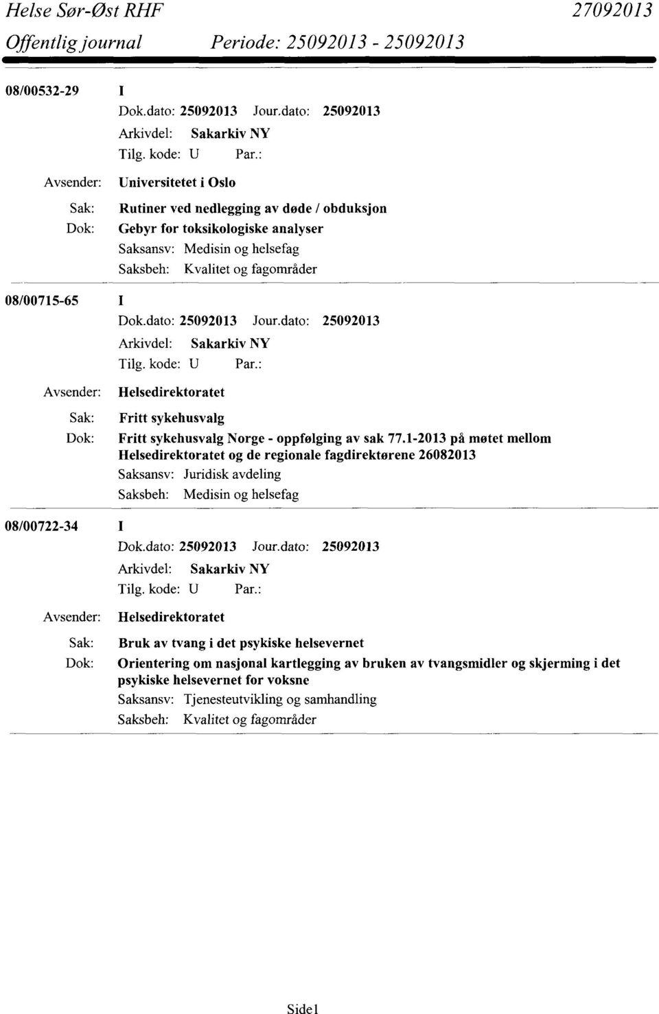 1-2013 på møtet mellom Helsedirektoratet og de regionale fagdirektørene 26082013 Saksansv: Juridisk avdeling Medisin og helsefag Arkivdel: Sakarkiv NY Helsedirektoratet Bruk av tvang i