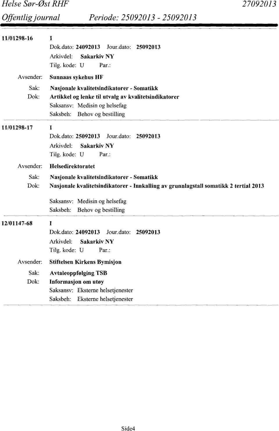 Somatikk Dok: Nasjonale kvalitetsindikatorer - Innkalling av grunnlagstall somatikk 2 tertial 2013 Saksansv: Medisin og helsefag