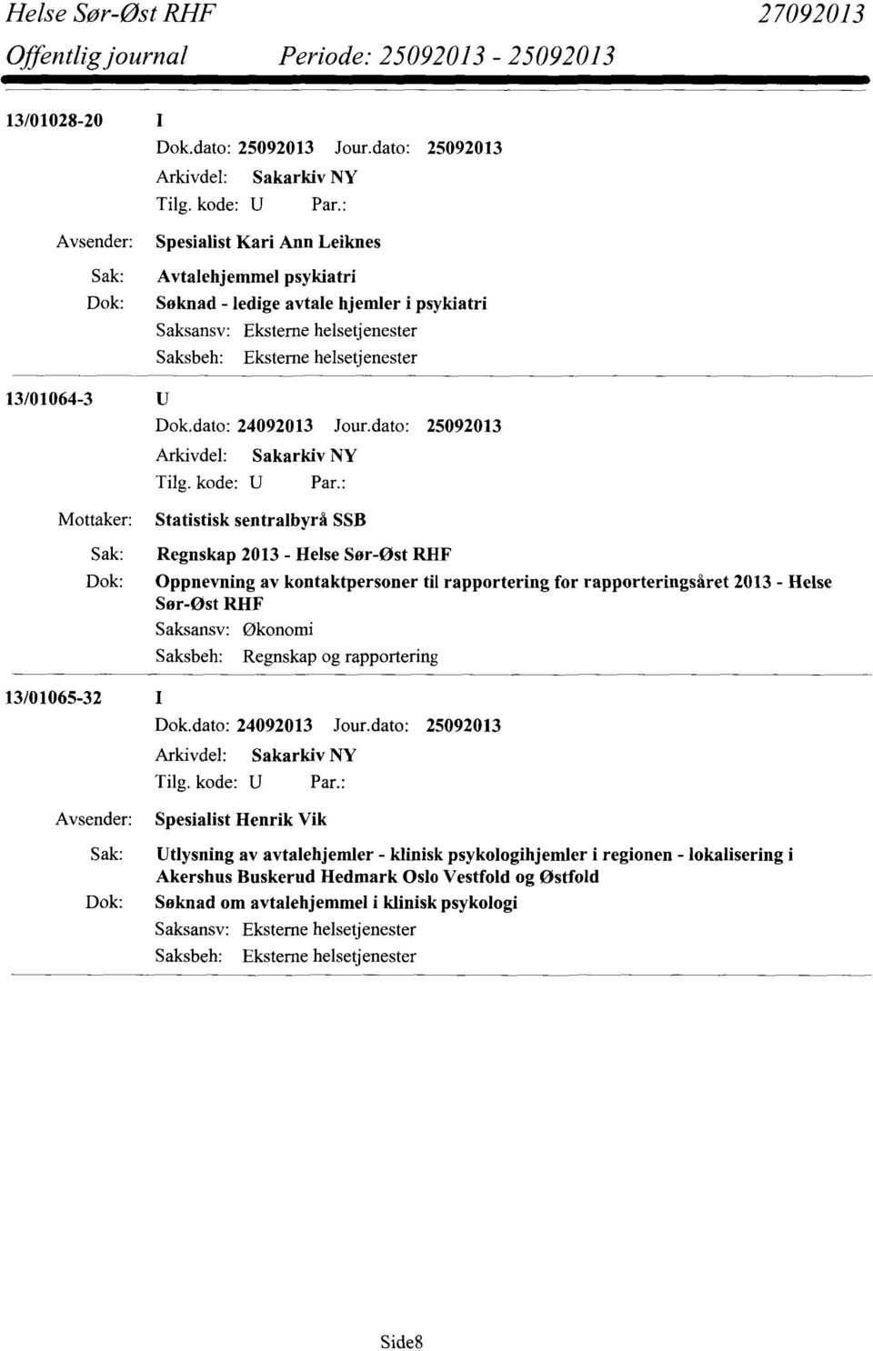 rapporteringsåret 2013 - Helse Sør-Øst RHF Saksansv: Økonomi Regnskap og rapportering Spesialist Henrik Vik Sak: Utlysning av avtalehjemler - klinisk