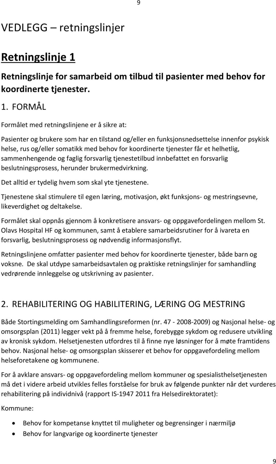 FORMÅL Formålet med retningslinjene er å sikre at: Pasienter og brukere som har en tilstand og/eller en funksjonsnedsettelse innenfor psykisk helse, rus og/eller somatikk med behov for koordinerte