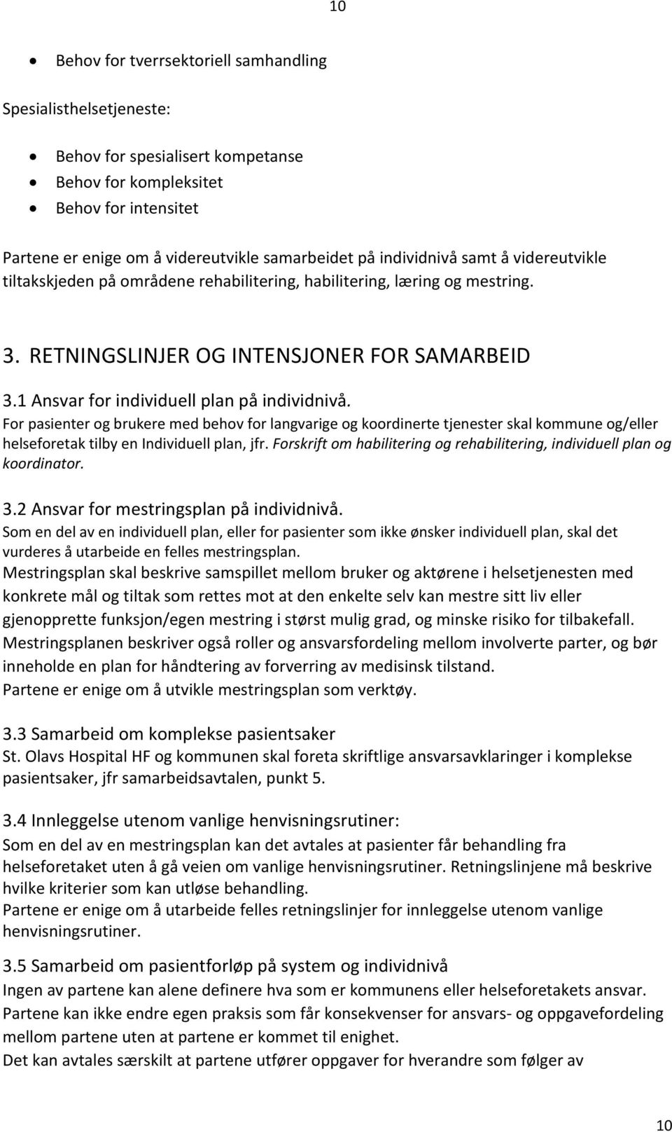 1 Ansvar for individuell plan på individnivå. For pasienter og brukere med behov for langvarige og koordinerte tjenester skal kommune og/eller helseforetak tilby en Individuell plan, jfr.