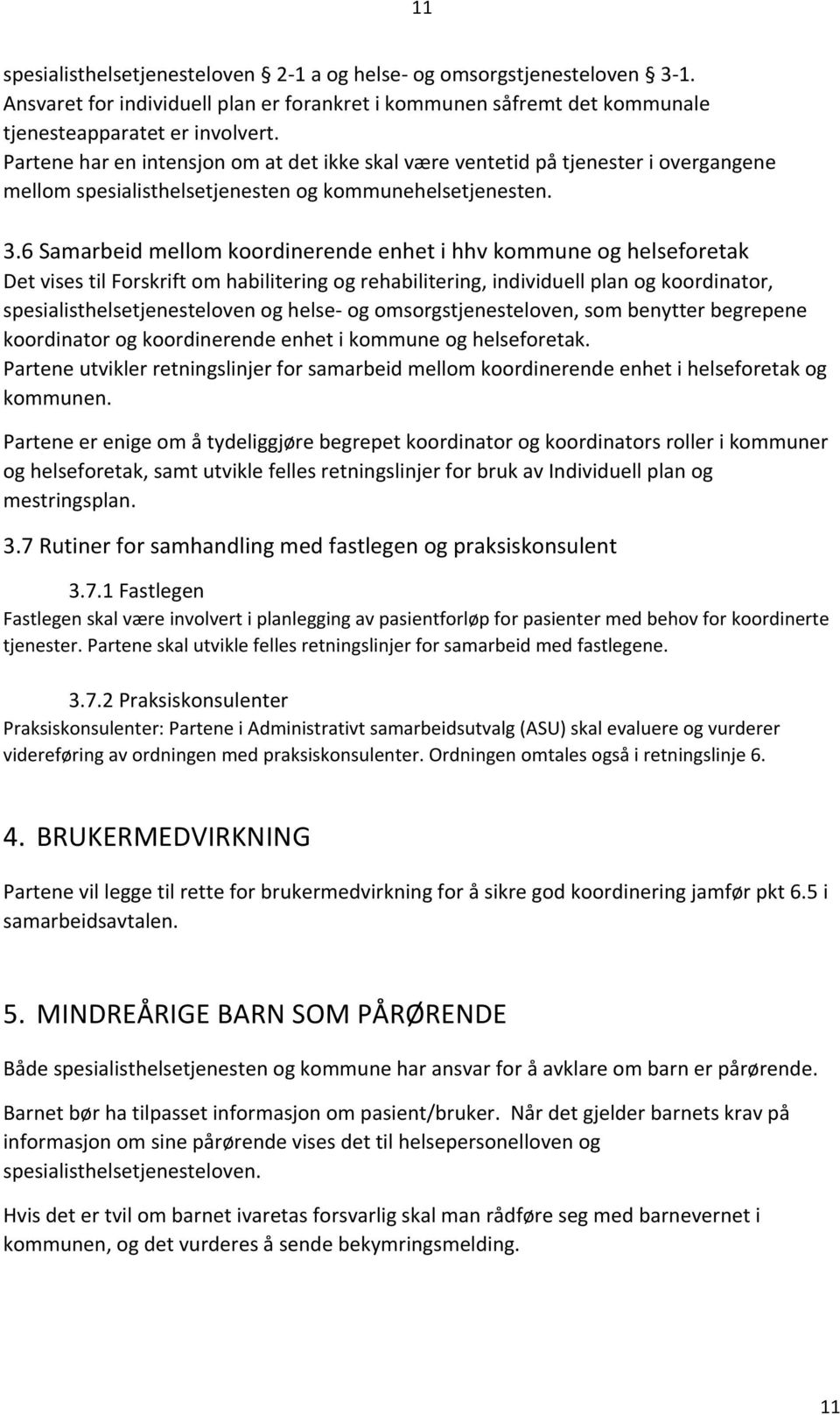 6 Samarbeid mellom koordinerende enhet i hhv kommune og helseforetak Det vises til Forskrift om habilitering og rehabilitering, individuell plan og koordinator, spesialisthelsetjenesteloven og helse-