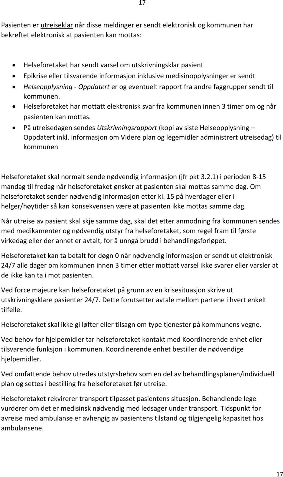 Helseforetaket har mottatt elektronisk svar fra kommunen innen 3 timer om og når pasienten kan mottas. På utreisedagen sendes Utskrivningsrapport (kopi av siste Helseopplysning Oppdatert inkl.