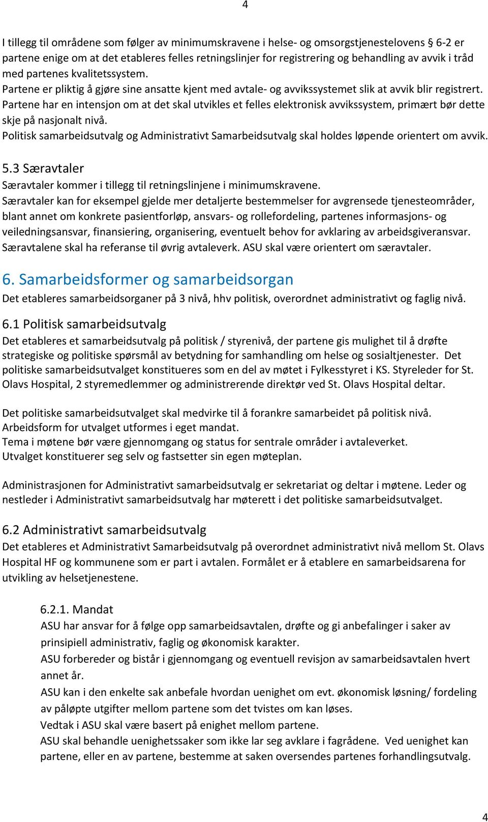 Partene har en intensjon om at det skal utvikles et felles elektronisk avvikssystem, primært bør dette skje på nasjonalt nivå.