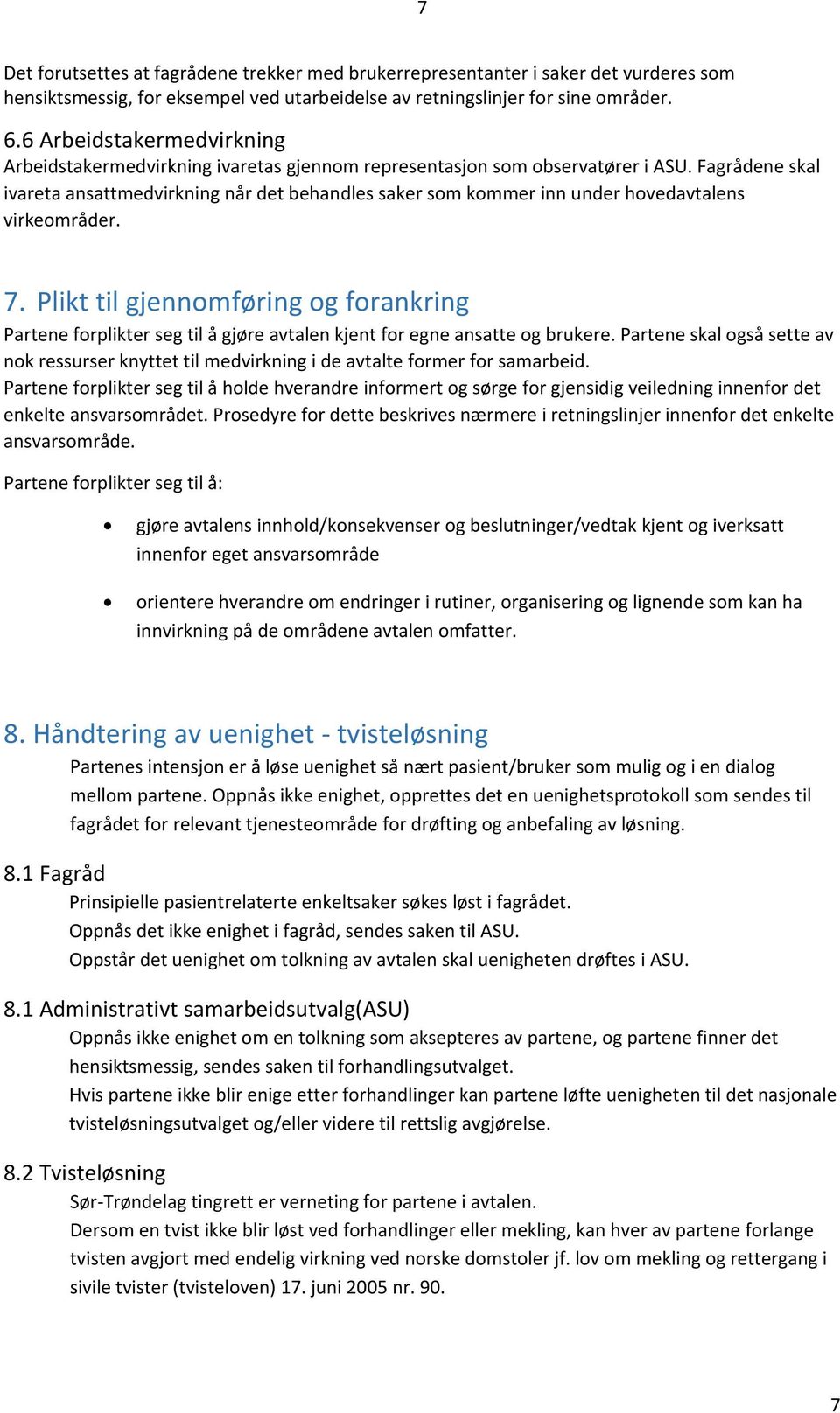 Fagrådene skal ivareta ansattmedvirkning når det behandles saker som kommer inn under hovedavtalens virkeområder. 7.