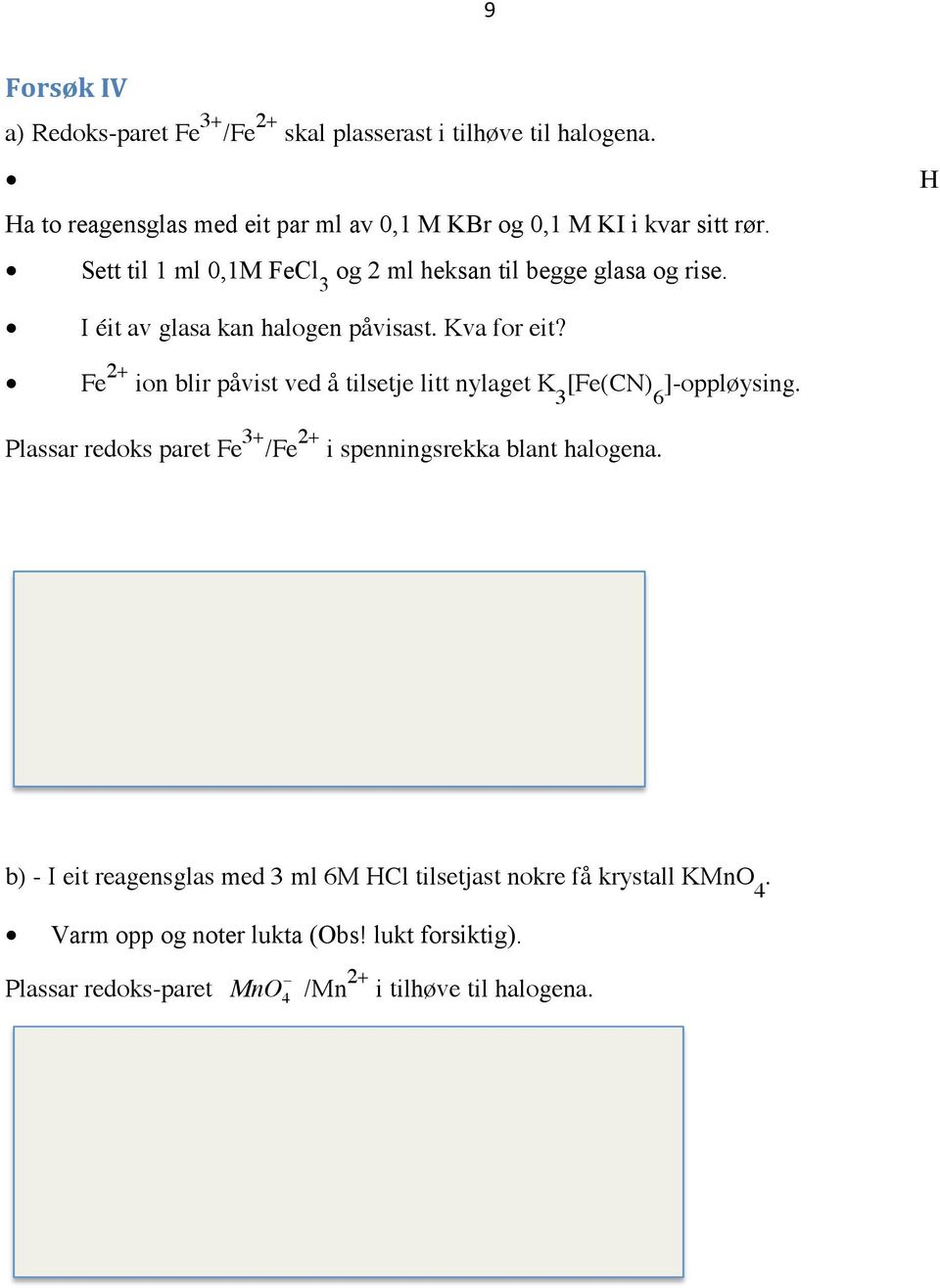 I éit av glasa kan halogen påvisast. Kva for eit? Fe 2+ ion blir påvist ved å tilsetje litt nylaget K 3 ]-oppløysing.