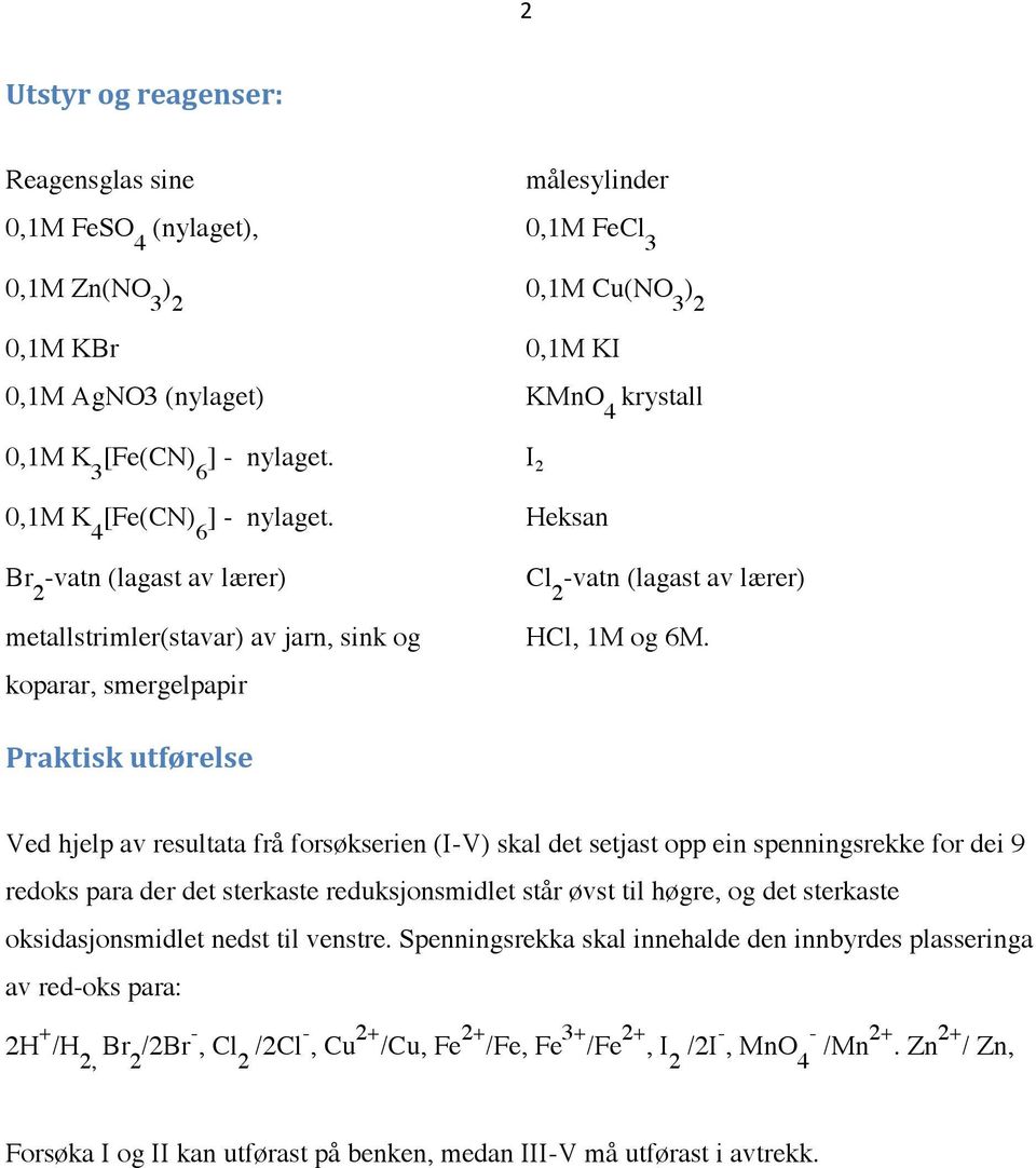 koparar, smergelpapir Praktisk utførelse Ved hjelp av resultata frå forsøkserien (I-V) skal det setjast opp ein spenningsrekke for dei 9 redoks para der det sterkaste reduksjonsmidlet står øvst til