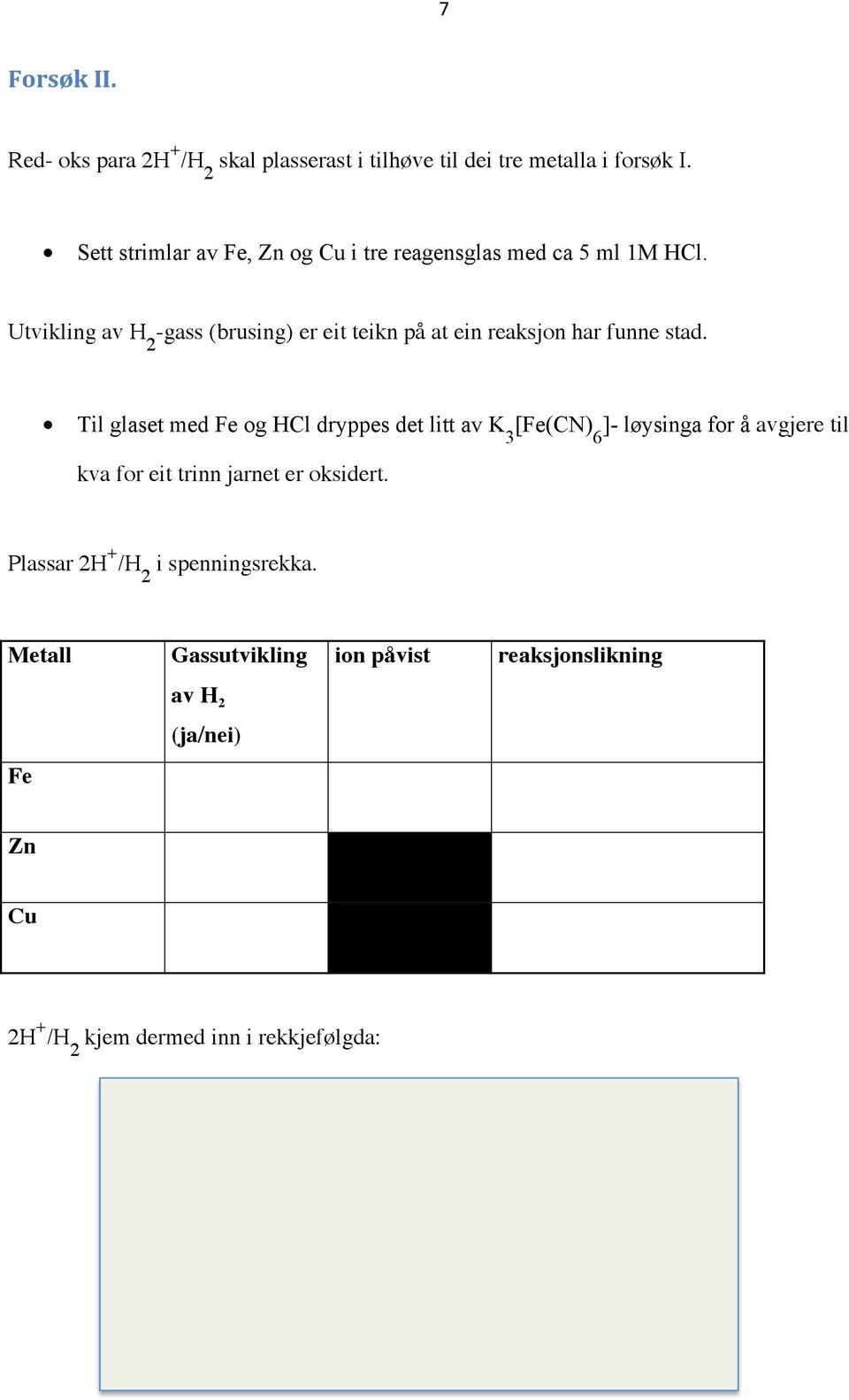 Utvikling av H 2 -gass (brusing) er eit teikn på at ein reaksjon har funne stad.