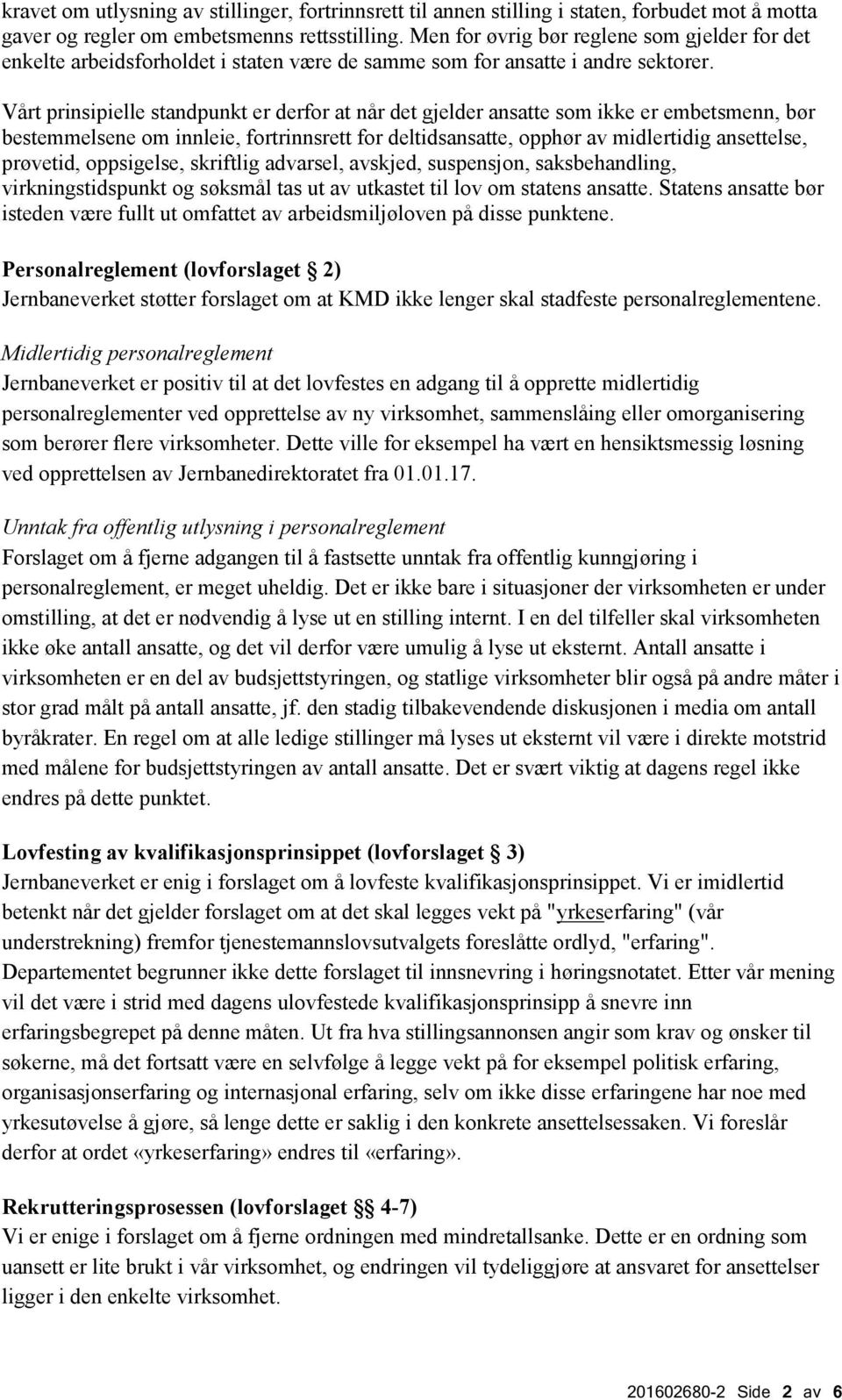 Vårt prinsipielle standpunkt er derfor at når det gjelder ansatte som ikke er embetsmenn, bør bestemmelsene om innleie, fortrinnsrett for deltidsansatte, opphør av midlertidig ansettelse, prøvetid,