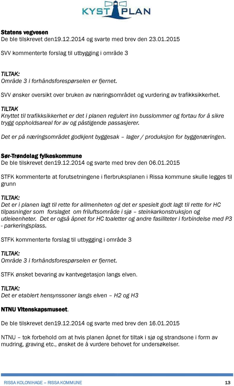 TILTAK Knyttet til trafikksikkerhet er det i planen regulert inn busslommer og fortau for å sikre trygg oppholdsareal for av og påstigende passasjerer.