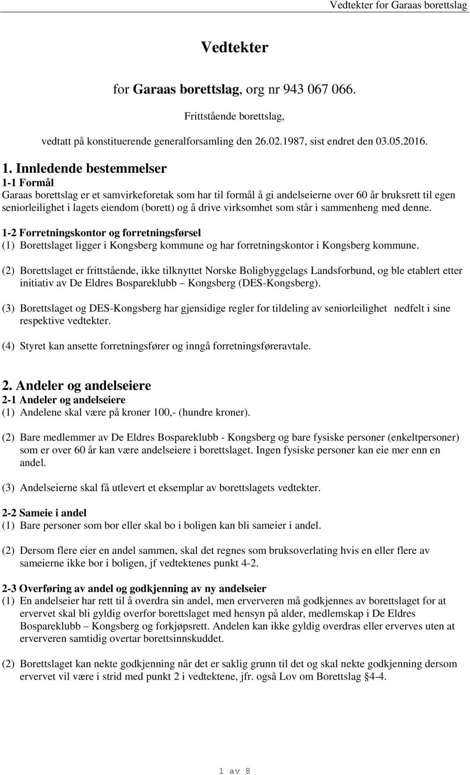 virksomhet som står i sammenheng med denne. 1-2 Forretningskontor og forretningsførsel (1) Borettslaget ligger i Kongsberg kommune og har forretningskontor i Kongsberg kommune.