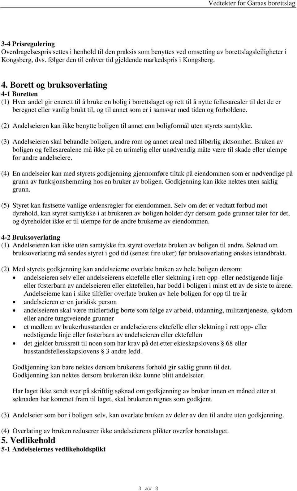 Borett og bruksoverlating 4-1 Boretten (1) Hver andel gir enerett til å bruke en bolig i borettslaget og rett til å nytte fellesarealer til det de er beregnet eller vanlig brukt til, og til annet som