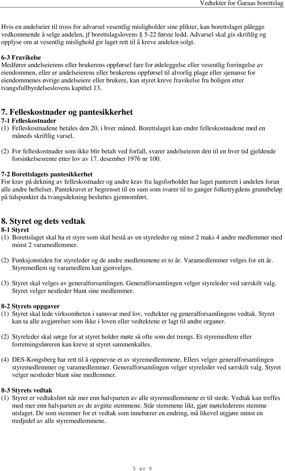 6-3 Fravikelse Medfører andelseierens eller brukerens oppførsel fare for ødeleggelse eller vesentlig forringelse av eiendommen, eller er andelseierens eller brukerens oppførsel til alvorlig plage