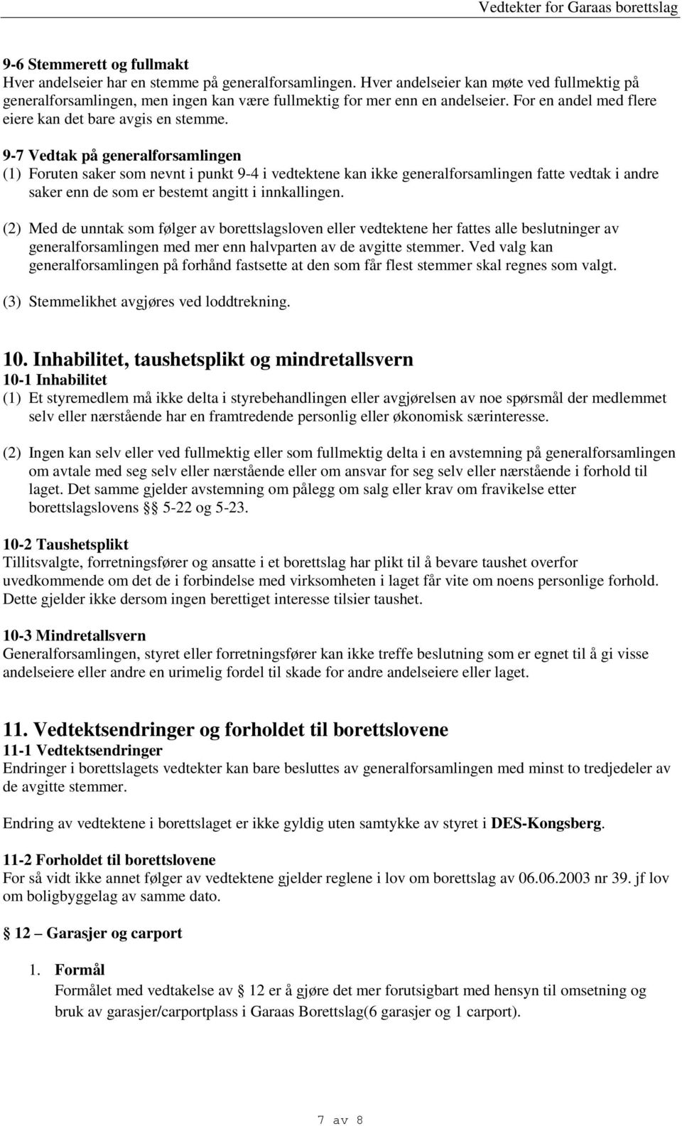 9-7 Vedtak på generalforsamlingen (1) Foruten saker som nevnt i punkt 9-4 i vedtektene kan ikke generalforsamlingen fatte vedtak i andre saker enn de som er bestemt angitt i innkallingen.