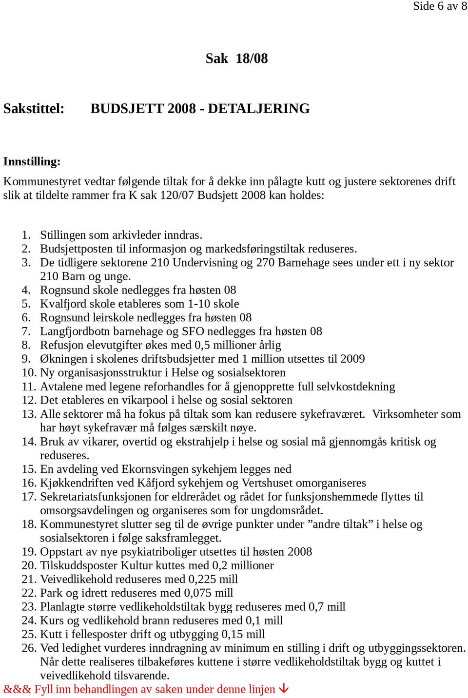 De tidligere sektorene 210 Undervisning og 270 Barnehage sees under ett i ny sektor 210 Barn og unge. 4. Rognsund skole nedlegges fra høsten 08 5. Kvalfjord skole etableres som 1-10 skole 6.