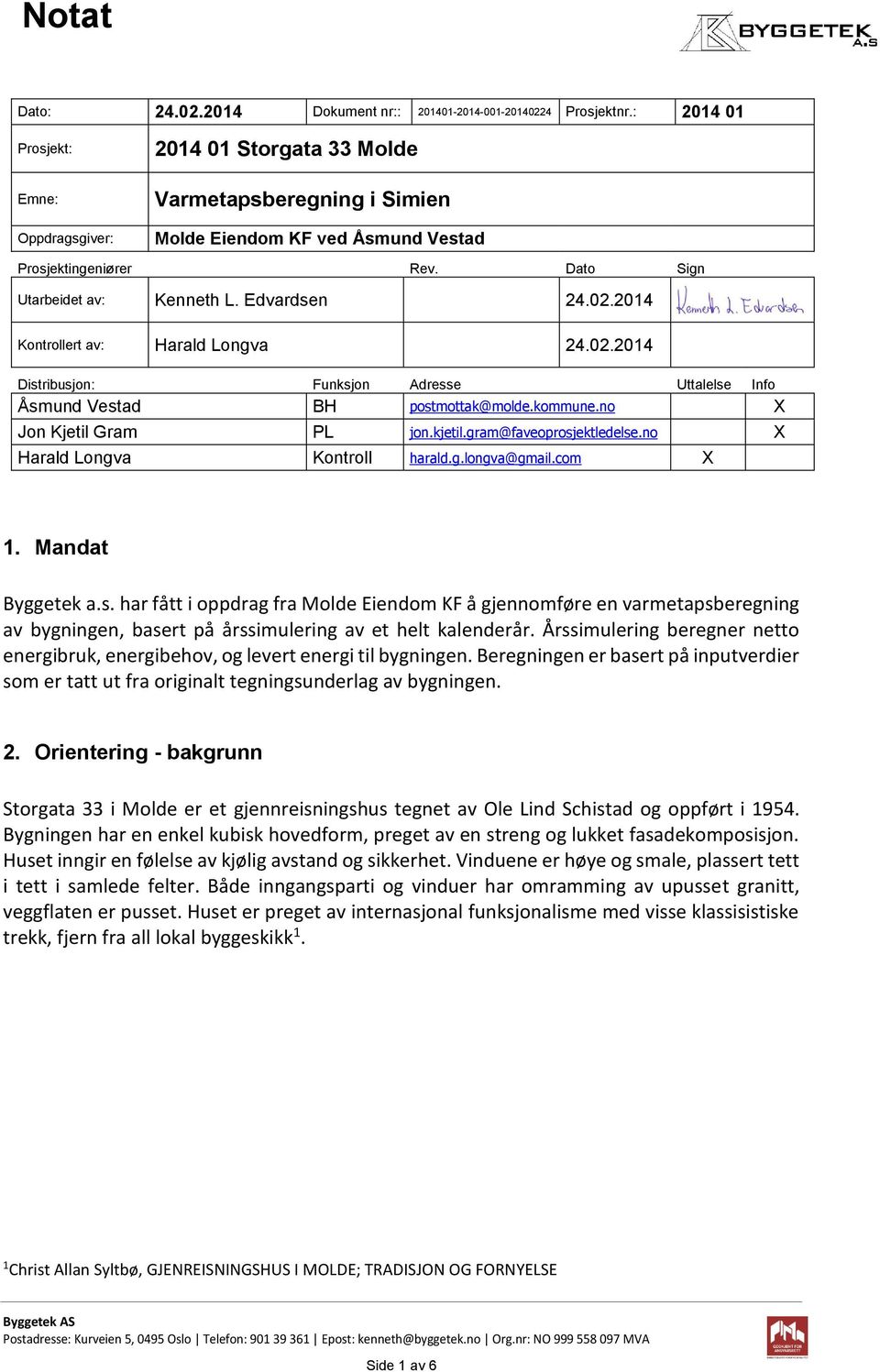 02.204 Kontrollert av: Harald Longva 24.02.204 Distribusjon: Funksjon Adresse Uttalelse Info Åsmund Vestad BH postmottak@molde.kommune.no X Jon Kjetil Gram PL jon.kjetil.gram@faveoprosjektledelse.