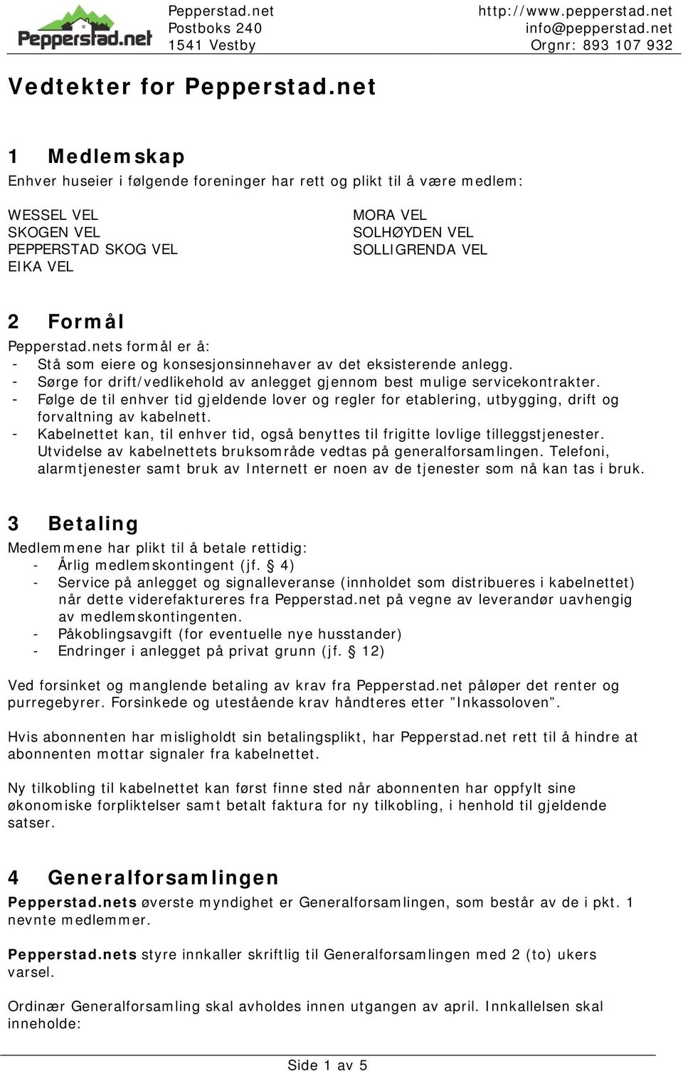 Pepperstad.nets formål er å: - Stå som eiere og konsesjonsinnehaver av det eksisterende anlegg. - Sørge for drift/vedlikehold av anlegget gjennom best mulige servicekontrakter.