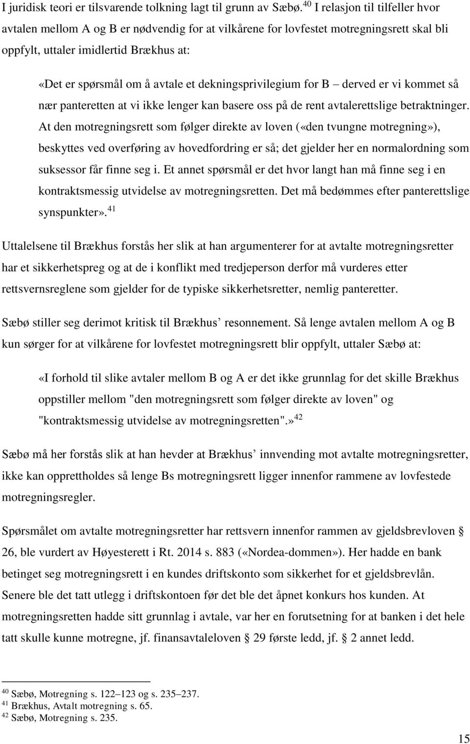 dekningsprivilegium for B derved er vi kommet så nær panteretten at vi ikke lenger kan basere oss på de rent avtalerettslige betraktninger.