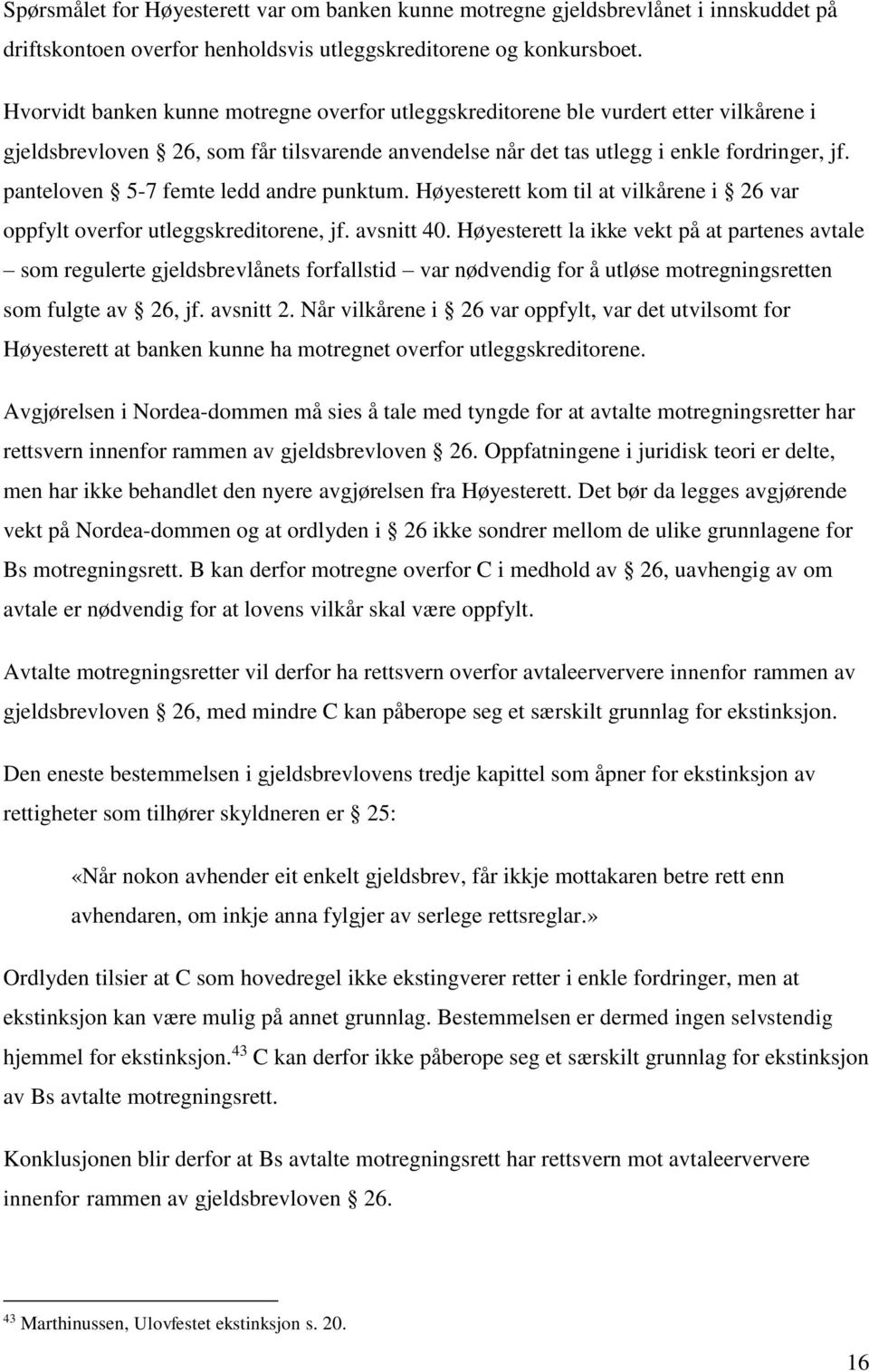 panteloven 5-7 femte ledd andre punktum. Høyesterett kom til at vilkårene i 26 var oppfylt overfor utleggskreditorene, jf. avsnitt 40.