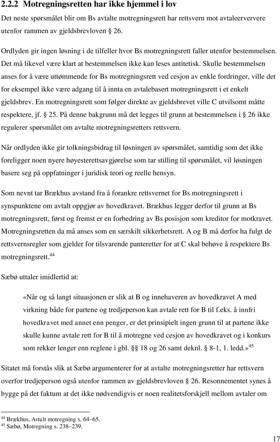 Skulle bestemmelsen anses for å være uttømmende for Bs motregningsrett ved cesjon av enkle fordringer, ville det for eksempel ikke være adgang til å innta en avtalebasert motregningsrett i et enkelt