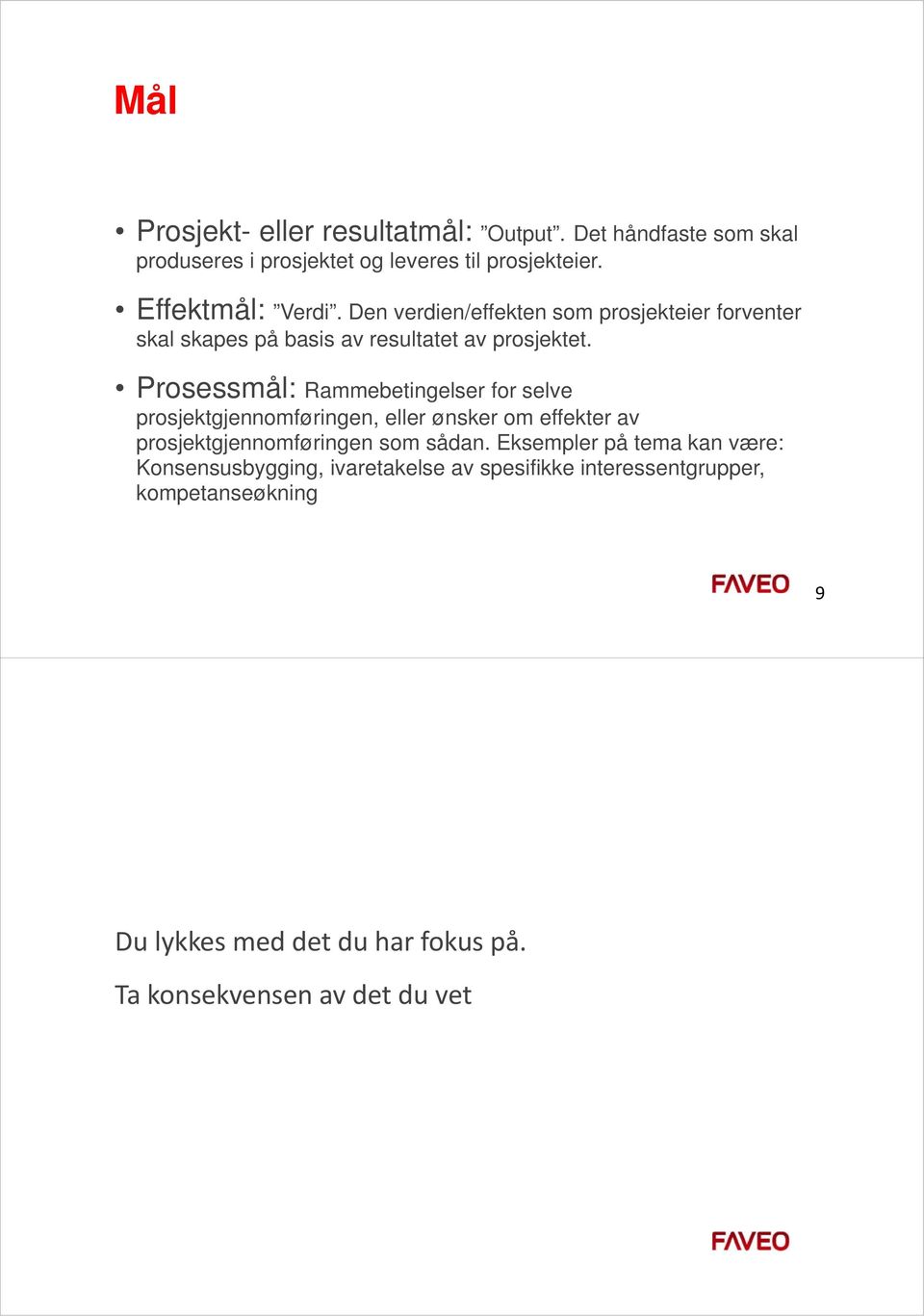 Prosessmål: Rammebetingelser for selve prosjektgjennomføringen, eller ønsker om effekter av prosjektgjennomføringen som sådan.