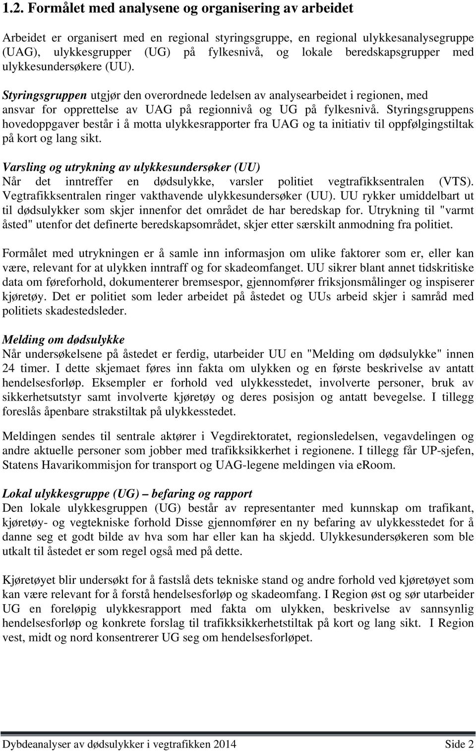 Styringsgruppens hovedoppgaver består i å motta ulykkesrapporter fra UAG og ta initiativ til oppfølgingstiltak på kort og lang sikt.