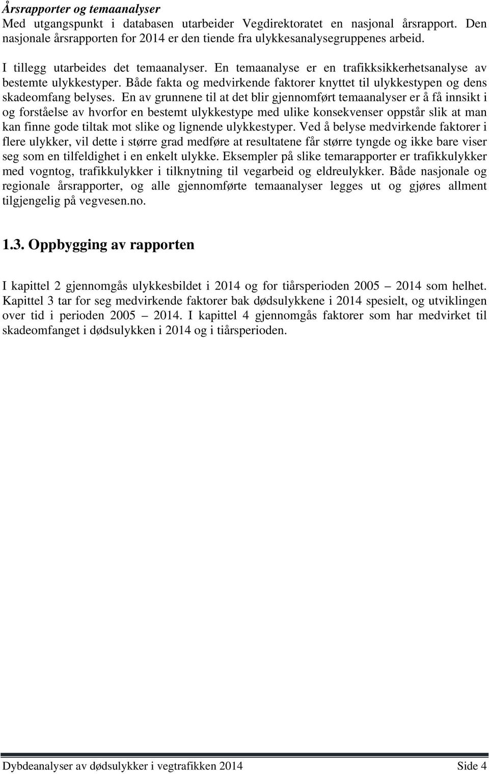 En av grunnene til at det blir gjennomført temaanalyser er å få innsikt i og forståelse av hvorfor en bestemt ulykkestype med ulike konsekvenser oppstår slik at man kan finne gode tiltak mot slike og