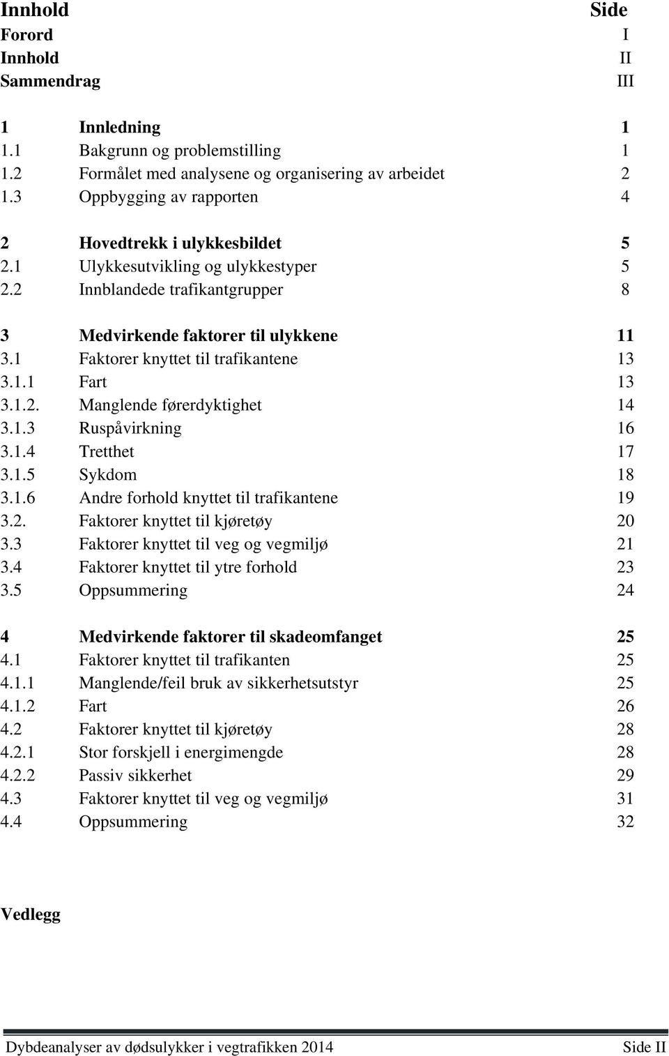 trafikantgrupper Medvirkende faktorer til ulykkene Faktorer knyttet til trafikantene Fart Manglende førerdyktighet Ruspåvirkning Tretthet Sykdom Andre forhold knyttet til trafikantene Faktorer