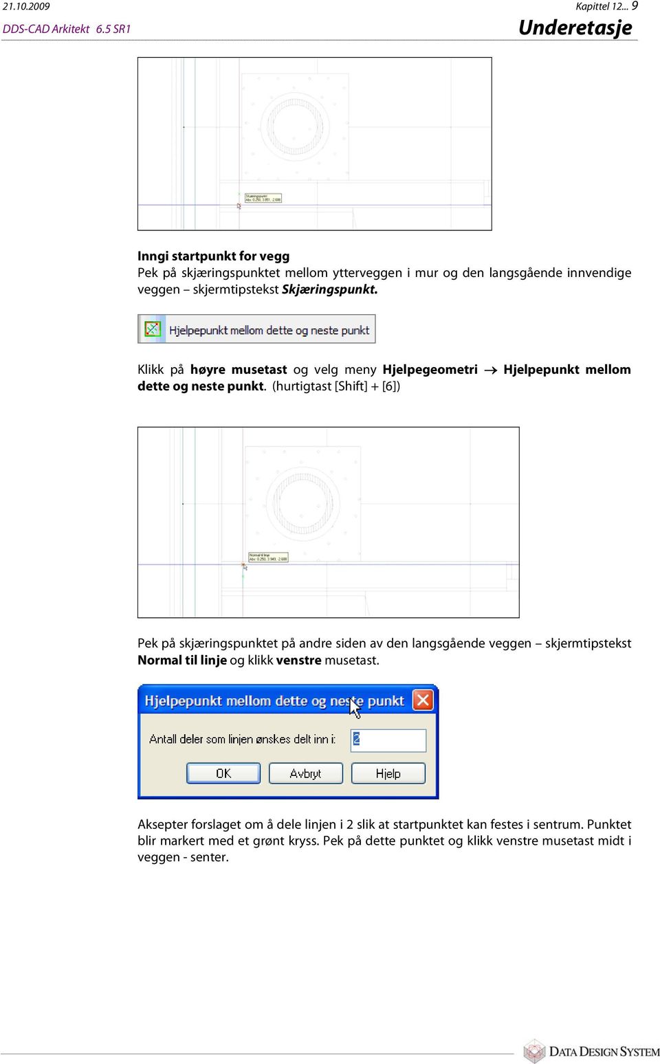 Klikk på høyre musetast og velg meny Hjelpegeometri Hjelpepunkt mellom dette og neste punkt.