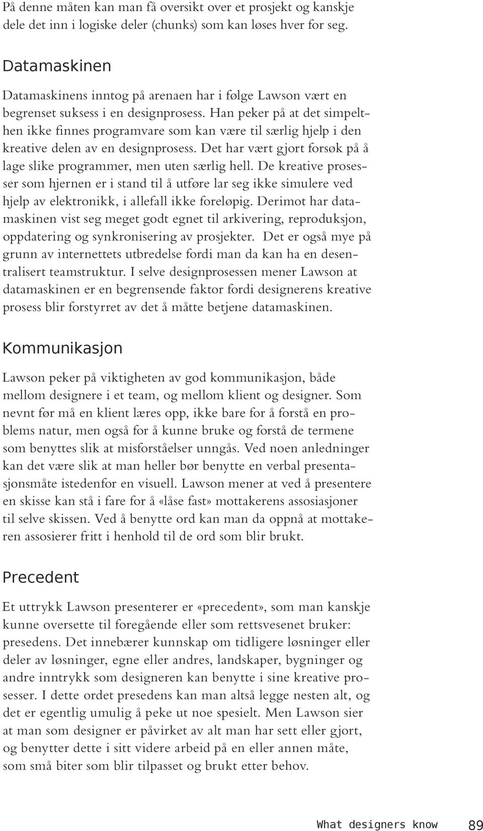 Han peker på at det simpelthen ikke finnes programvare som kan være til særlig hjelp i den kreative delen av en designprosess.