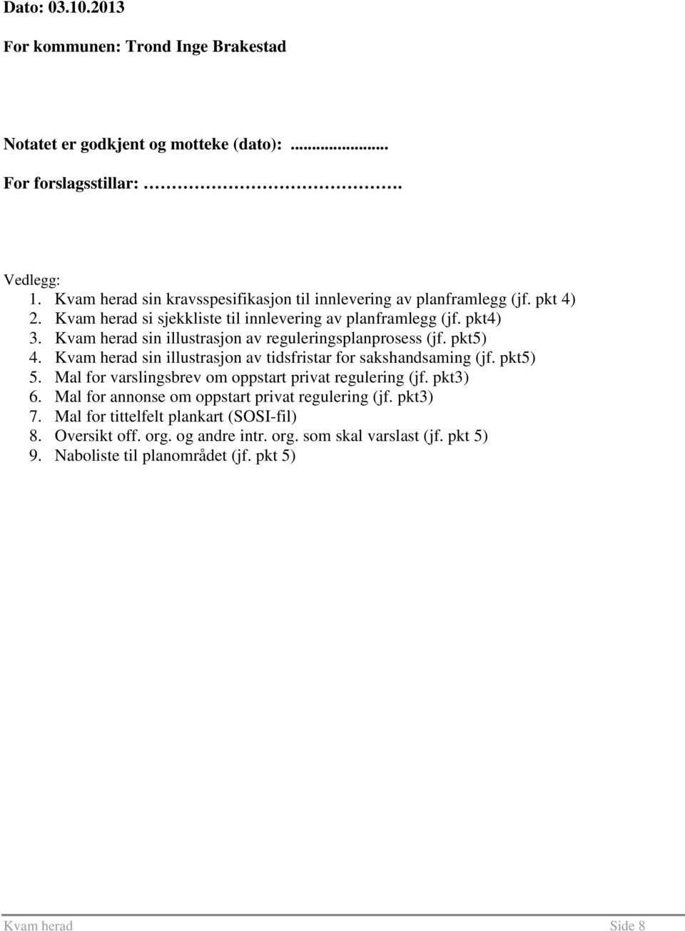 Kvam herad sin illustrasjon av reguleringsplanprosess (jf. pkt5) 4. Kvam herad sin illustrasjon av tidsfristar for sakshandsaming (jf. pkt5) 5.