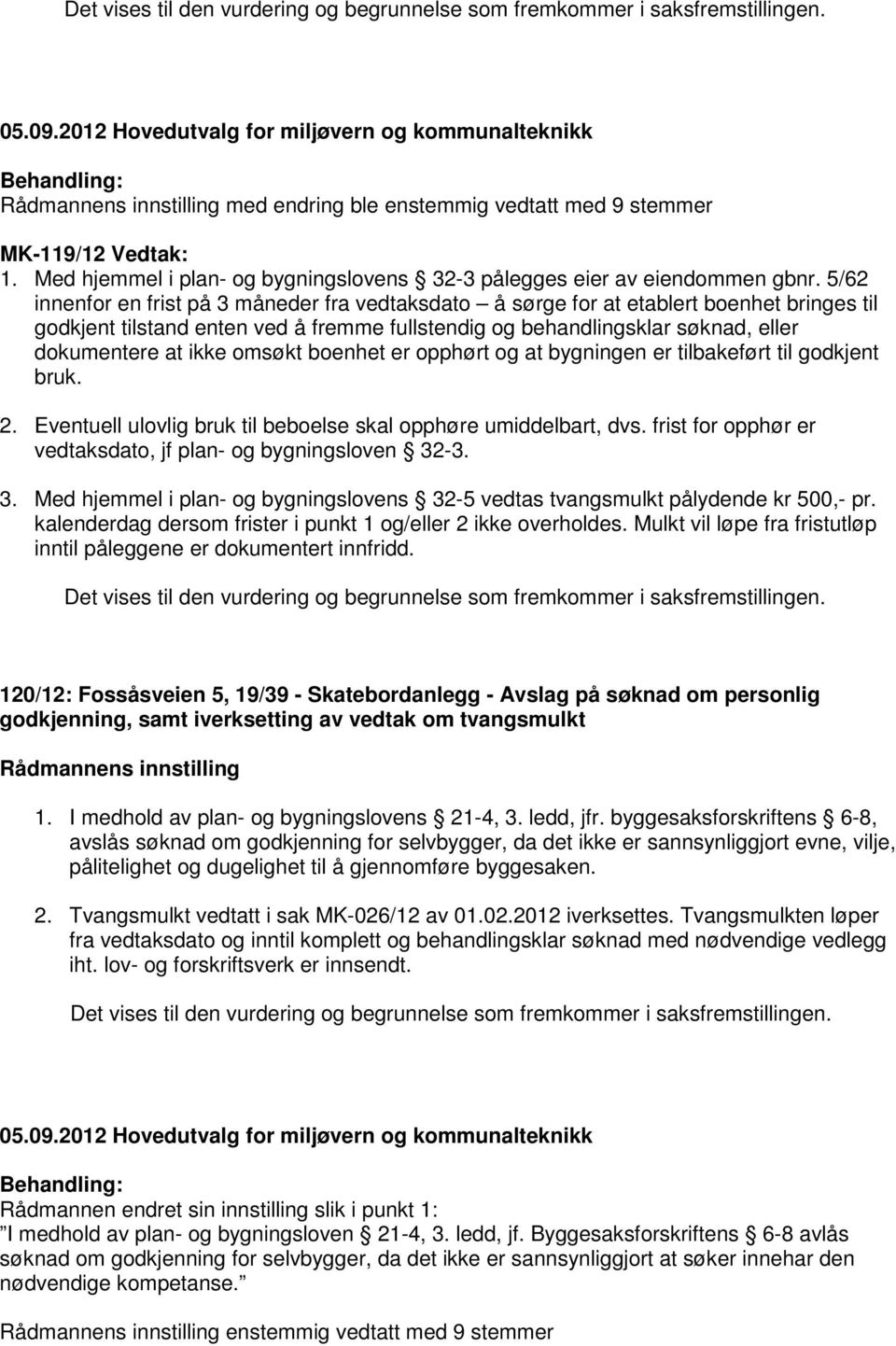 5/62 innenfor en frist på 3 måneder fra vedtaksdato å sørge for at etablert boenhet bringes til godkjent tilstand enten ved å fremme fullstendig og behandlingsklar søknad, eller dokumentere at ikke