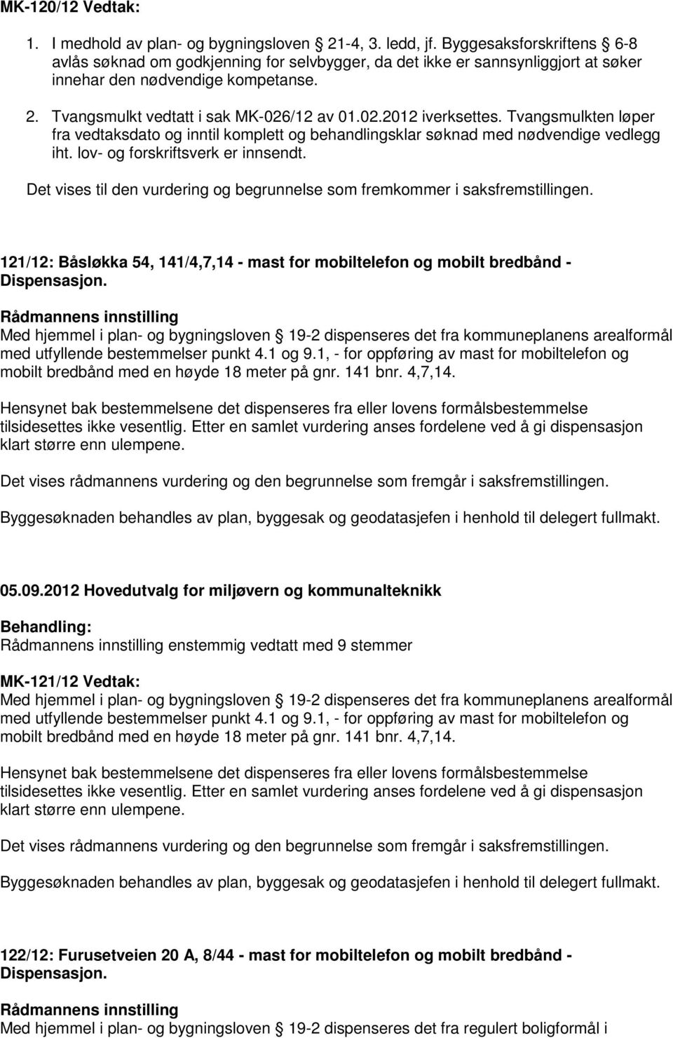 Tvangsmulkten løper fra vedtaksdato og inntil komplett og behandlingsklar søknad med nødvendige vedlegg iht. lov- og forskriftsverk er innsendt.