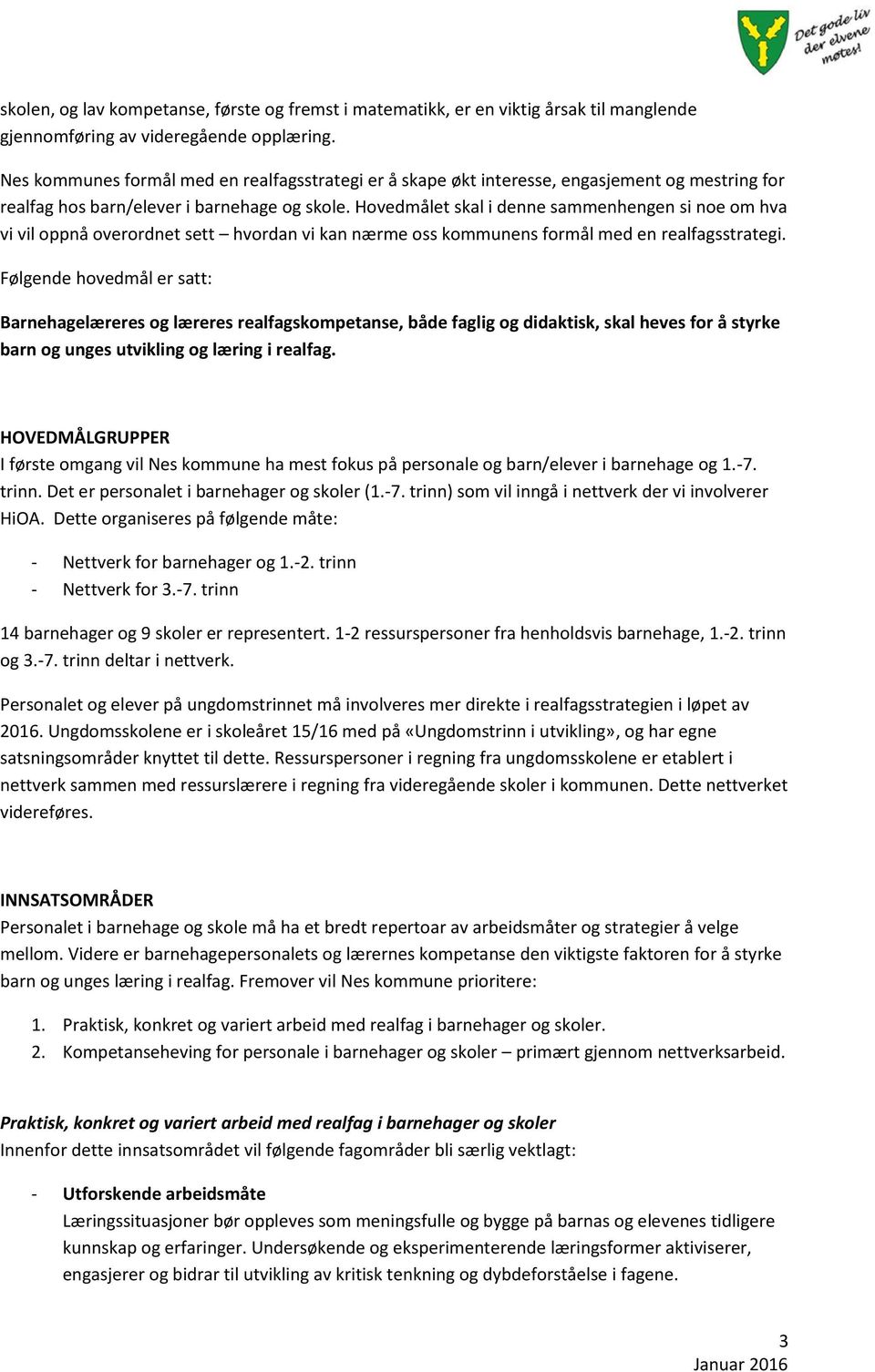 Hovedmålet skal i denne sammenhengen si noe om hva vi vil oppnå overordnet sett hvordan vi kan nærme oss kommunens formål med en realfagsstrategi.