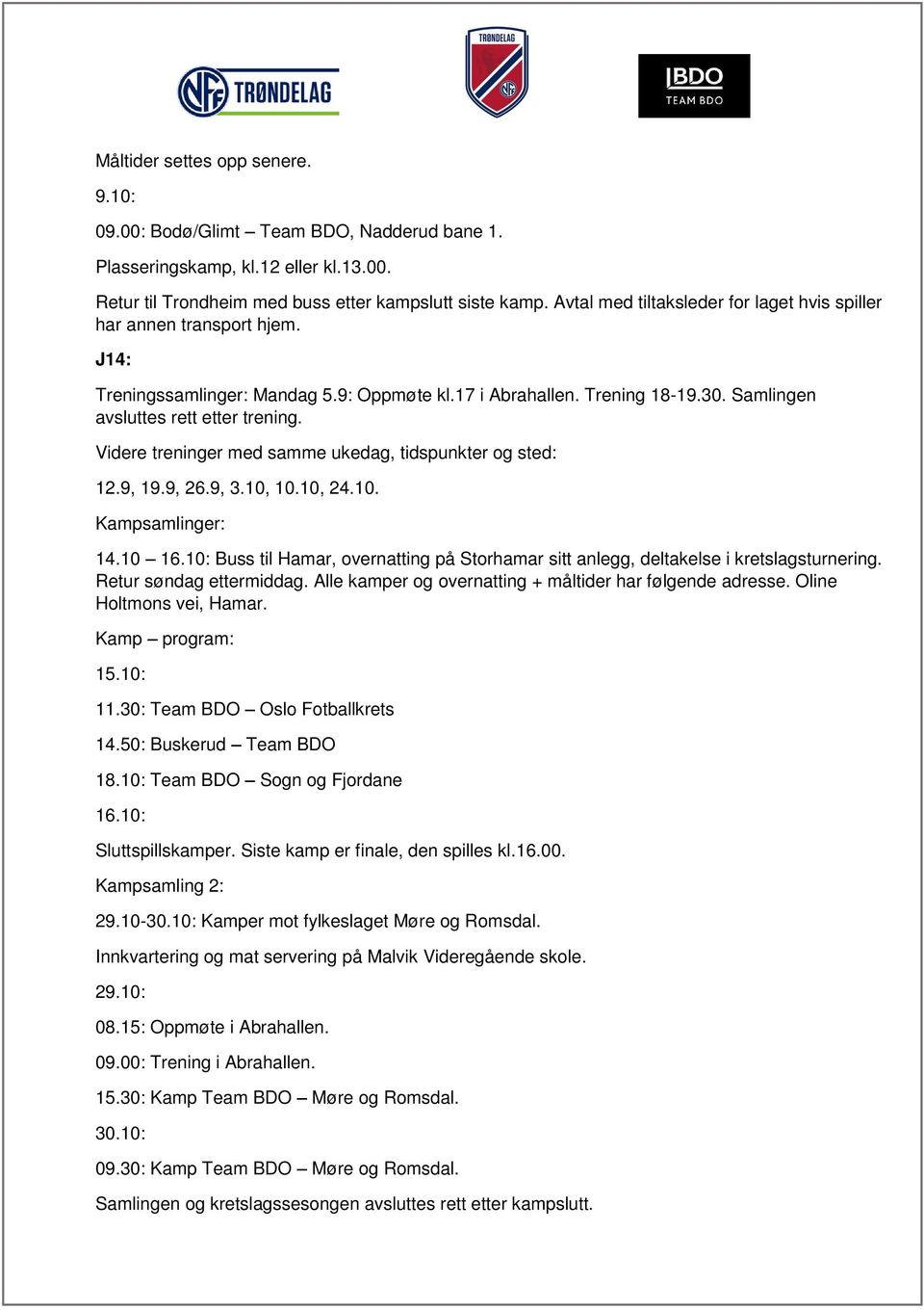 Videre treninger med samme ukedag, tidspunkter og sted: 12.9, 19.9, 26.9, 3.10, 10.10, 24.10. Kampsamlinger: 14.10 16.