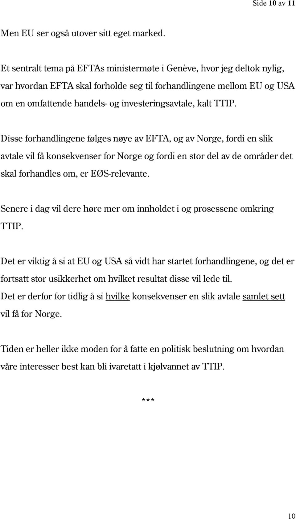 TTIP. Disse forhandlingene følges nøye av EFTA, og av Norge, fordi en slik avtale vil få konsekvenser for Norge og fordi en stor del av de områder det skal forhandles om, er EØS-relevante.