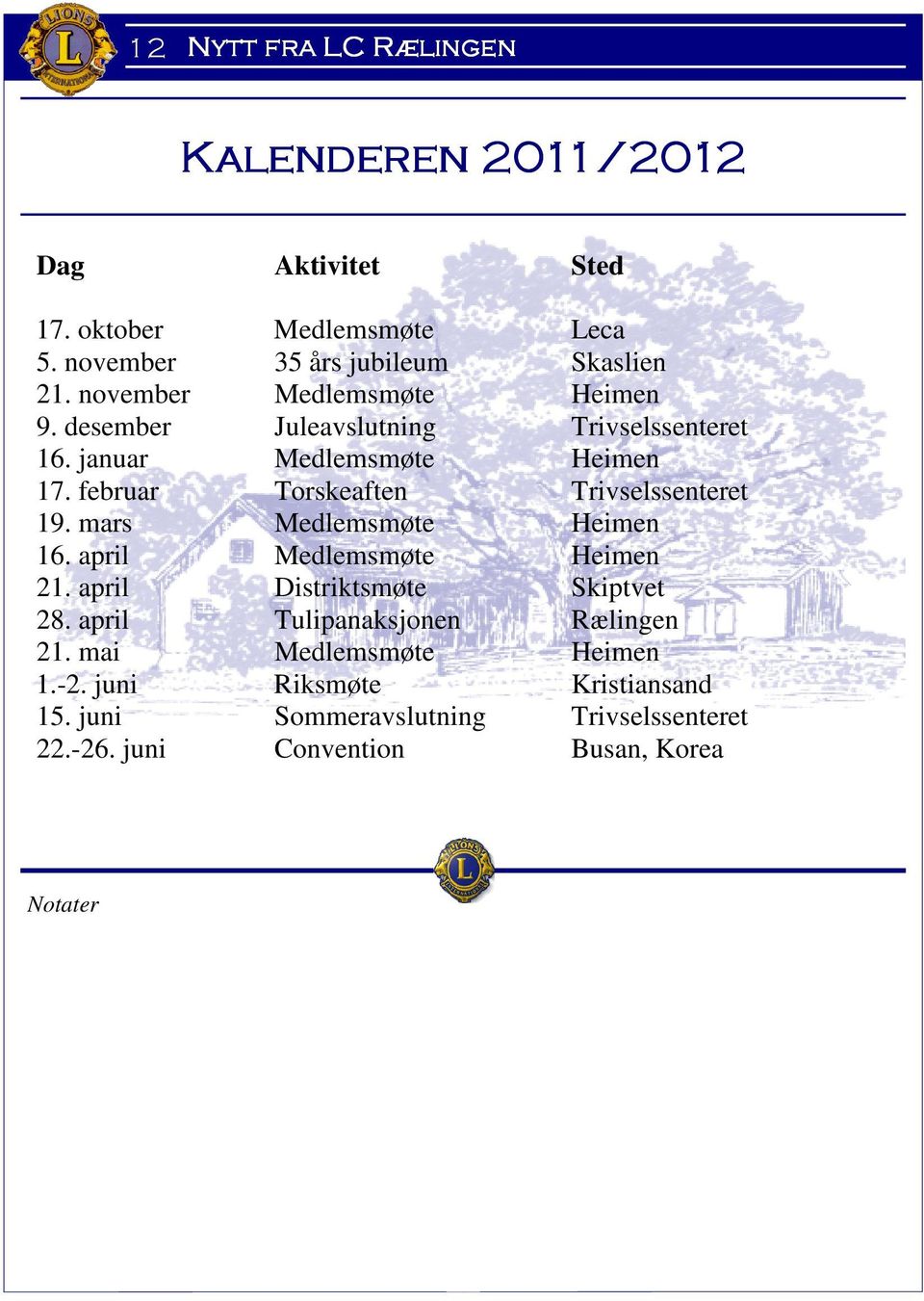 februar Torskeaften Trivselssenteret 19. mars Medlemsmøte Heimen 16. april Medlemsmøte Heimen 21.